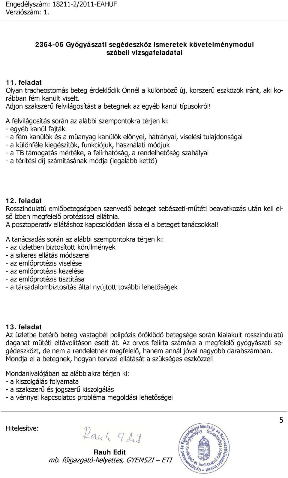 használati módjuk - a TB támogatás mértéke, a felírhatóság, a rendelhetőség szabályai - a térítési díj számításának módja (legalább kettő) 12.