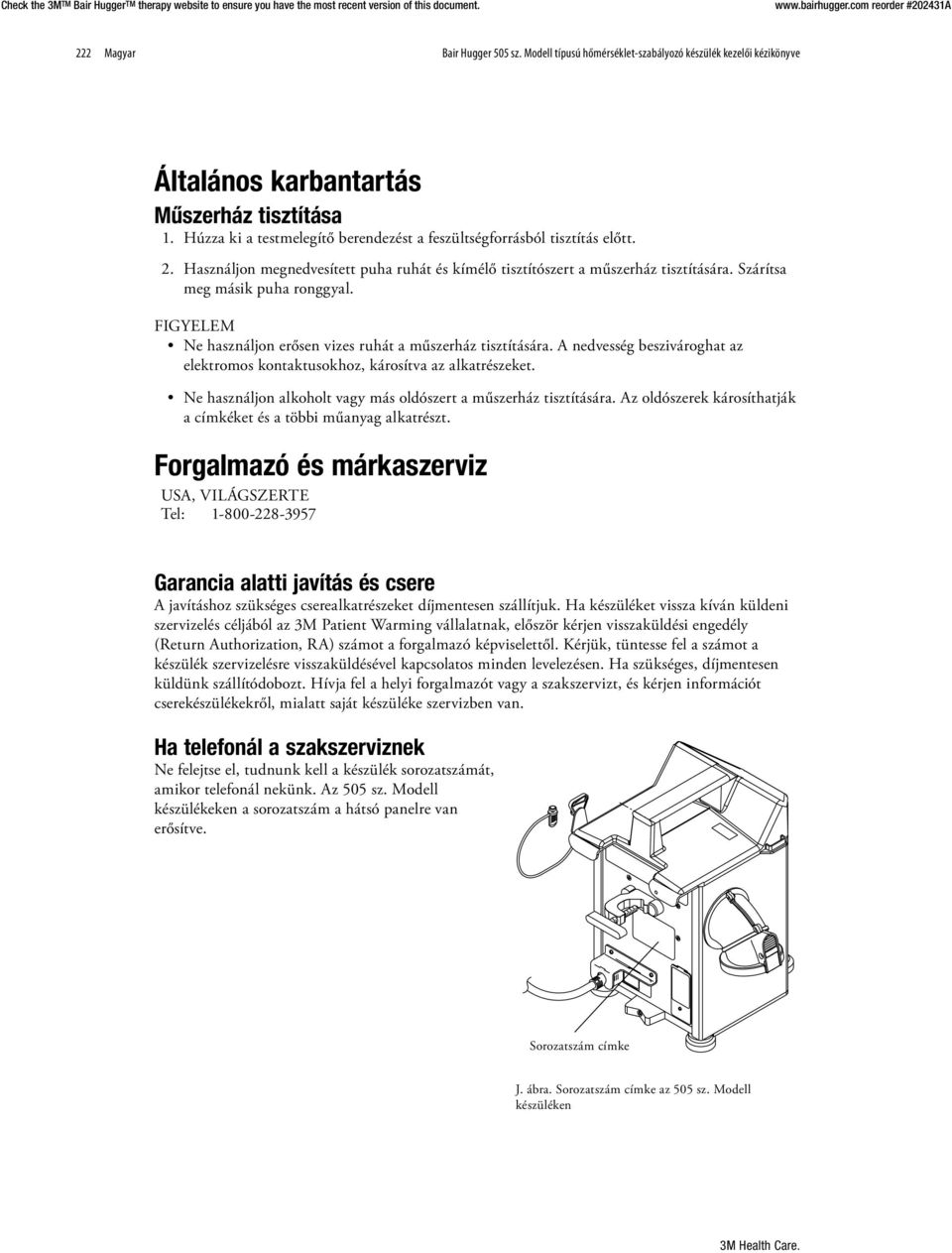 FIGYELEM Ne használjon erősen vizes ruhát a műszerház tisztítására. A nedvesség beszivároghat az elektromos kontaktusokhoz, károsítva az alkatrészeket.