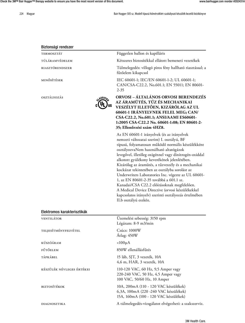 vezetékek Túlmelegedés: villogó piros fény hallható riasztással; a fűtőelem kikapcsol minősítések IEC 60601-