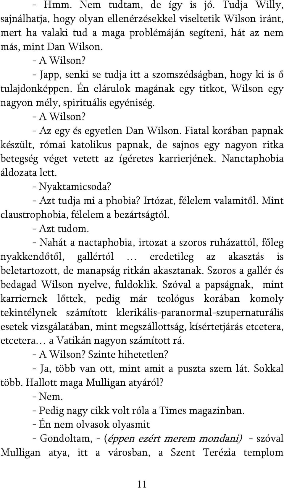 - Az egy és egyetlen Dan Wilson. Fiatal korában papnak készült, római katolikus papnak, de sajnos egy nagyon ritka betegség véget vetett az ígéretes karrierjének. Nanctaphobia áldozata lett.