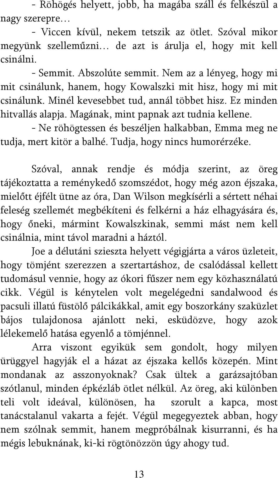 Magának, mint papnak azt tudnia kellene. - Ne röhögtessen és beszéljen halkabban, Emma meg ne tudja, mert kitör a balhé. Tudja, hogy nincs humorérzéke.