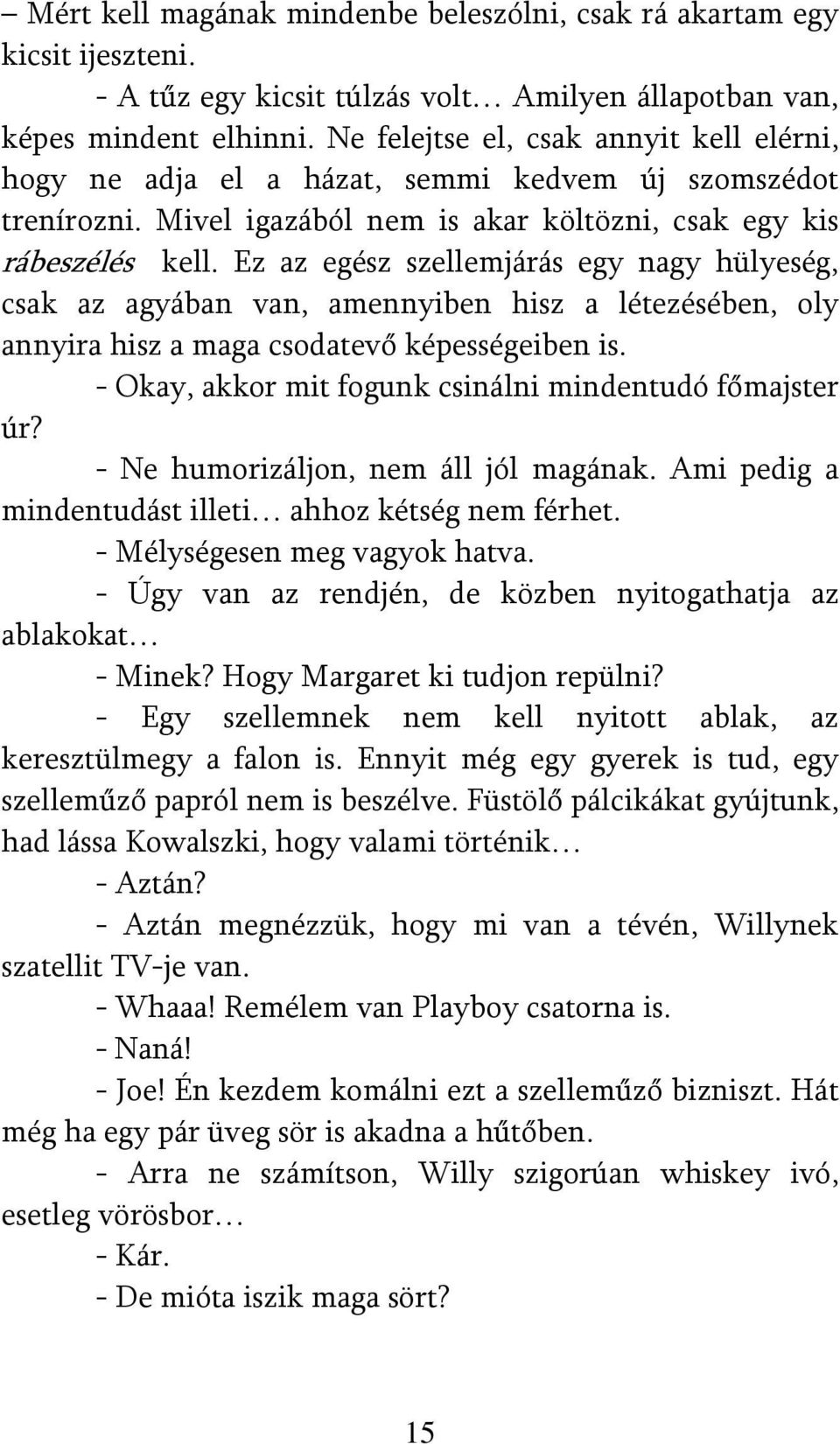 Ez az egész szellemjárás egy nagy hülyeség, csak az agyában van, amennyiben hisz a létezésében, oly annyira hisz a maga csodatevő képességeiben is.