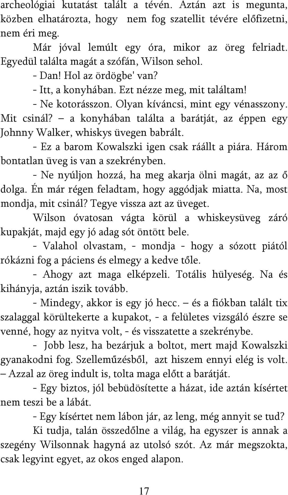 a konyhában találta a barátját, az éppen egy Johnny Walker, whiskys üvegen babrált. - Ez a barom Kowalszki igen csak ráállt a piára. Három bontatlan üveg is van a szekrényben.