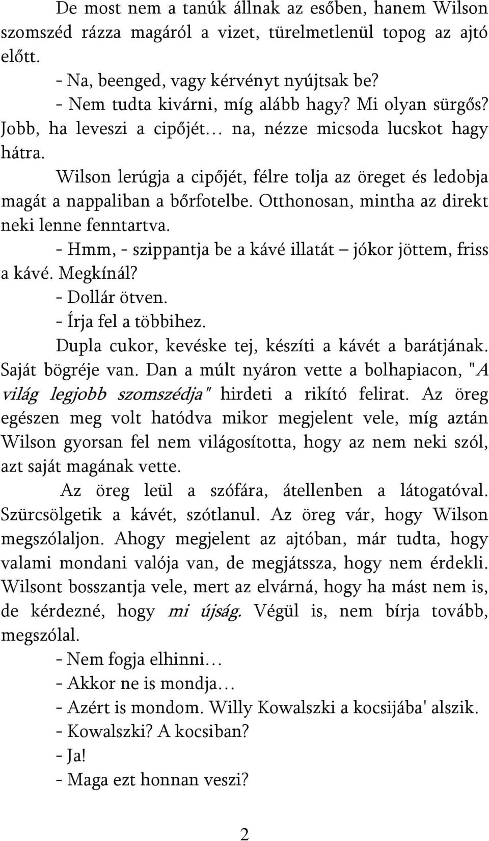 Otthonosan, mintha az direkt neki lenne fenntartva. - Hmm, - szippantja be a kávé illatát jókor jöttem, friss a kávé. Megkínál? - Dollár ötven. - Írja fel a többihez.