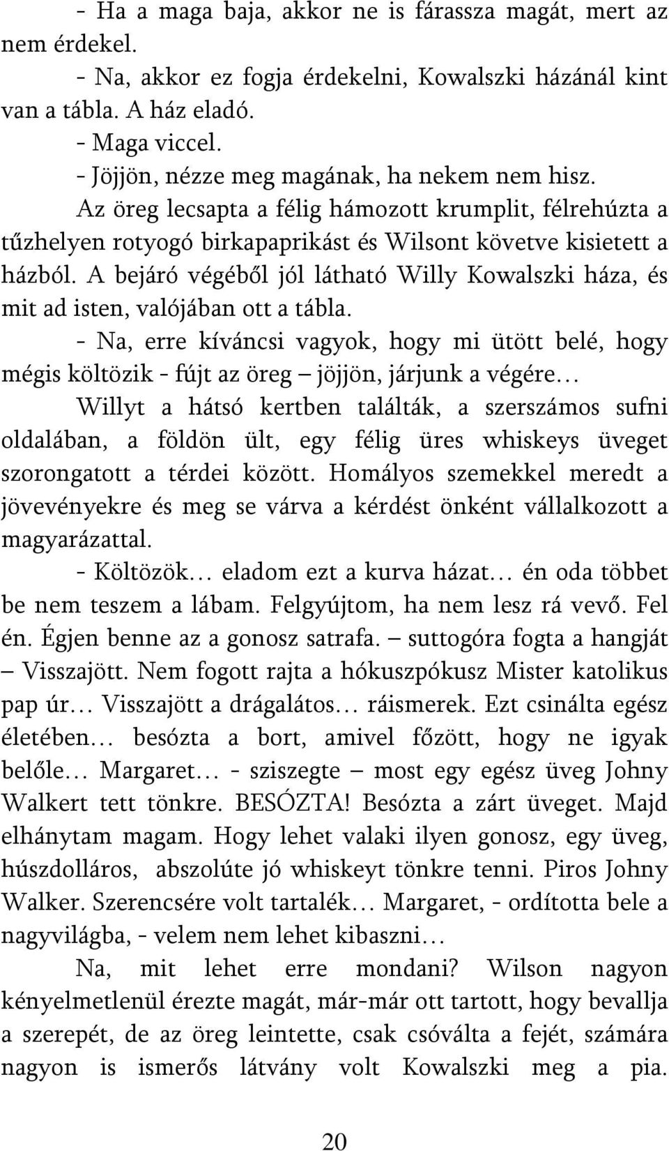 A bejáró végéből jól látható Willy Kowalszki háza, és mit ad isten, valójában ott a tábla.