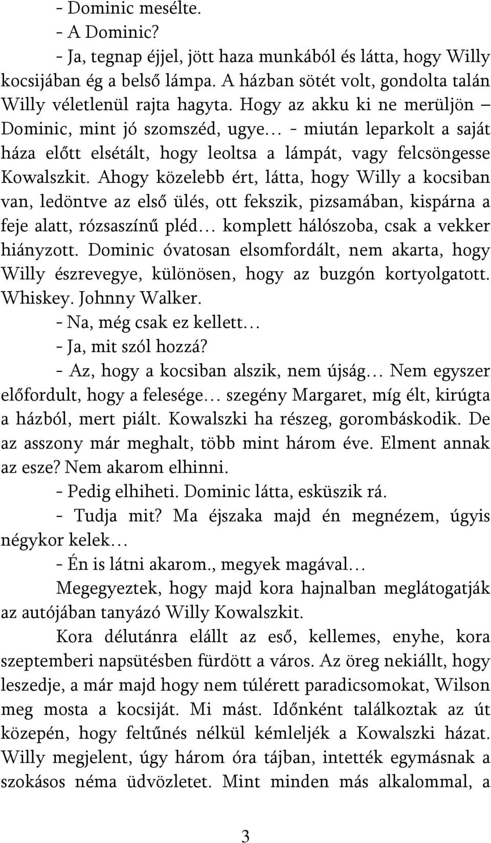 Ahogy közelebb ért, látta, hogy Willy a kocsiban van, ledöntve az első ülés, ott fekszik, pizsamában, kispárna a feje alatt, rózsaszínű pléd komplett hálószoba, csak a vekker hiányzott.