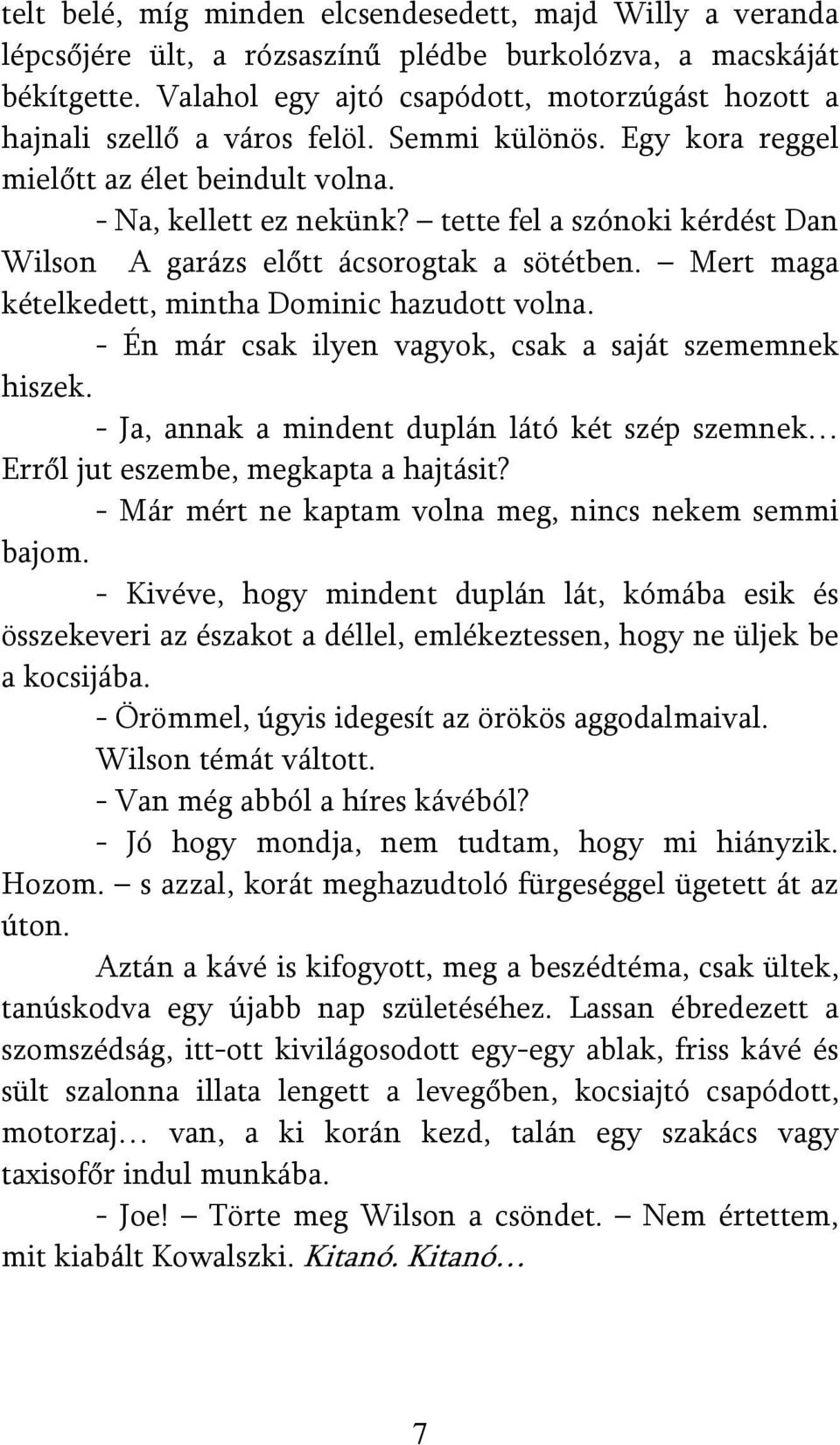 tette fel a szónoki kérdést Dan Wilson A garázs előtt ácsorogtak a sötétben. Mert maga kételkedett, mintha Dominic hazudott volna. - Én már csak ilyen vagyok, csak a saját szememnek hiszek.