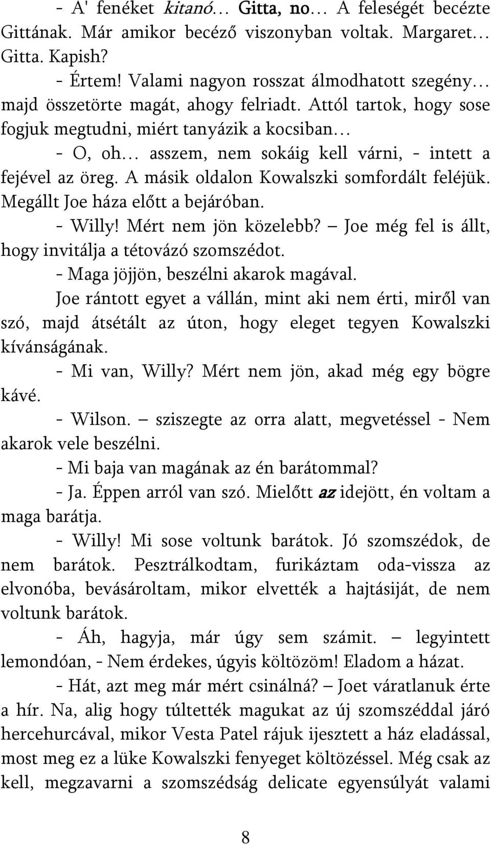 Attól tartok, hogy sose fogjuk megtudni, miért tanyázik a kocsiban - O, oh asszem, nem sokáig kell várni, - intett a fejével az öreg. A másik oldalon Kowalszki somfordált feléjük.