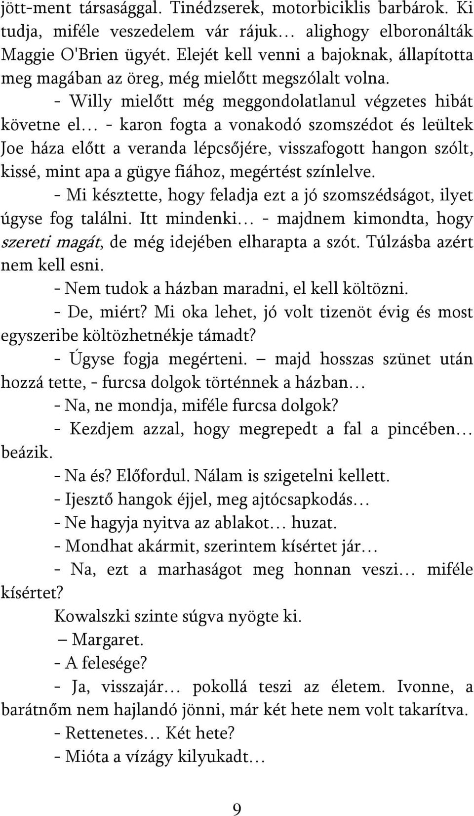 - Willy mielőtt még meggondolatlanul végzetes hibát követne el - karon fogta a vonakodó szomszédot és leültek Joe háza előtt a veranda lépcsőjére, visszafogott hangon szólt, kissé, mint apa a gügye