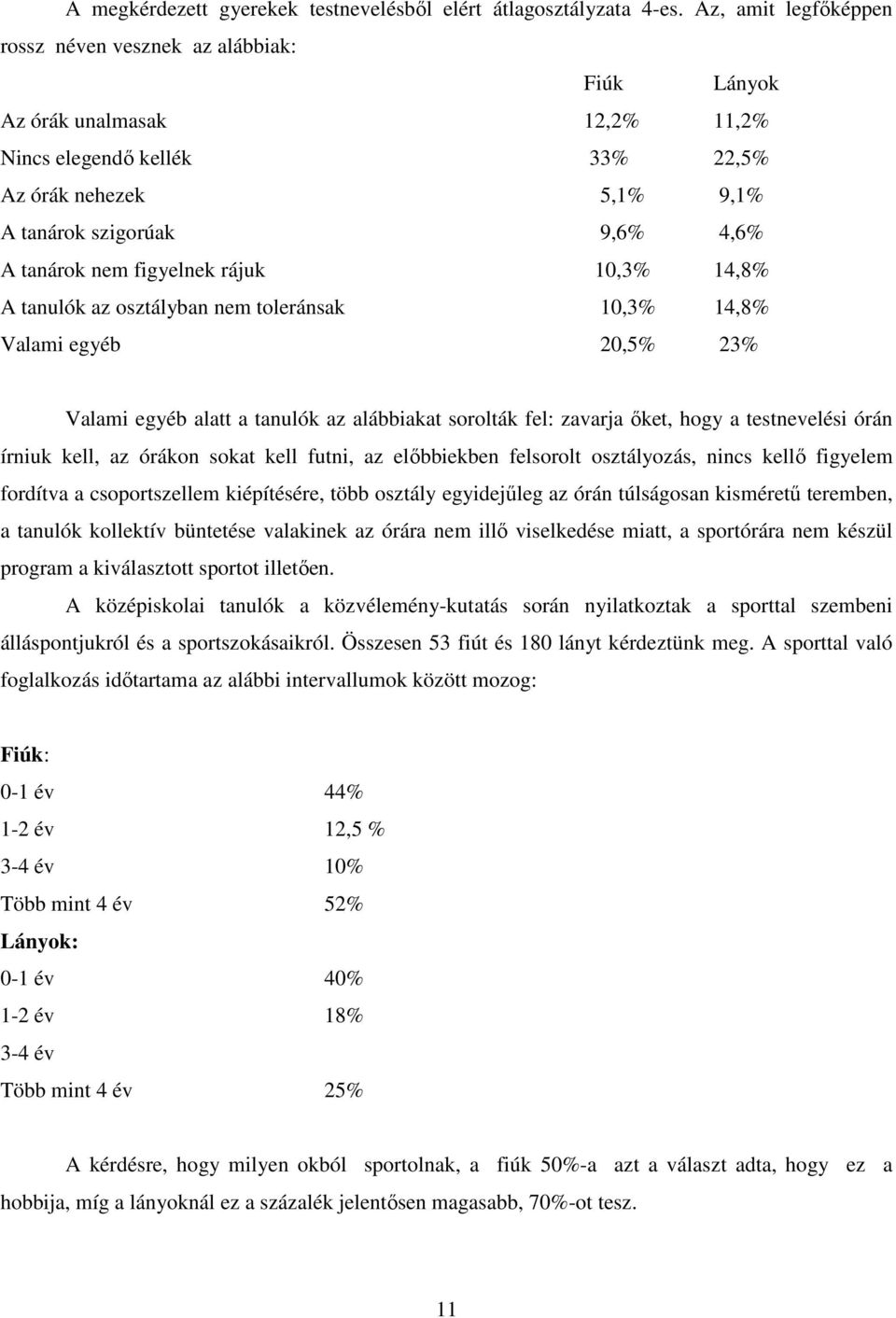 0,3%,8% A tanulók az osztályban nem toleránsak 0,3%,8% Valami egyéb 0,5% 3% Valami egyéb alatt a tanulók az alábbiakat sorolták fel: zavarja őket, hogy a testnevelési órán írniuk kell, az órákon