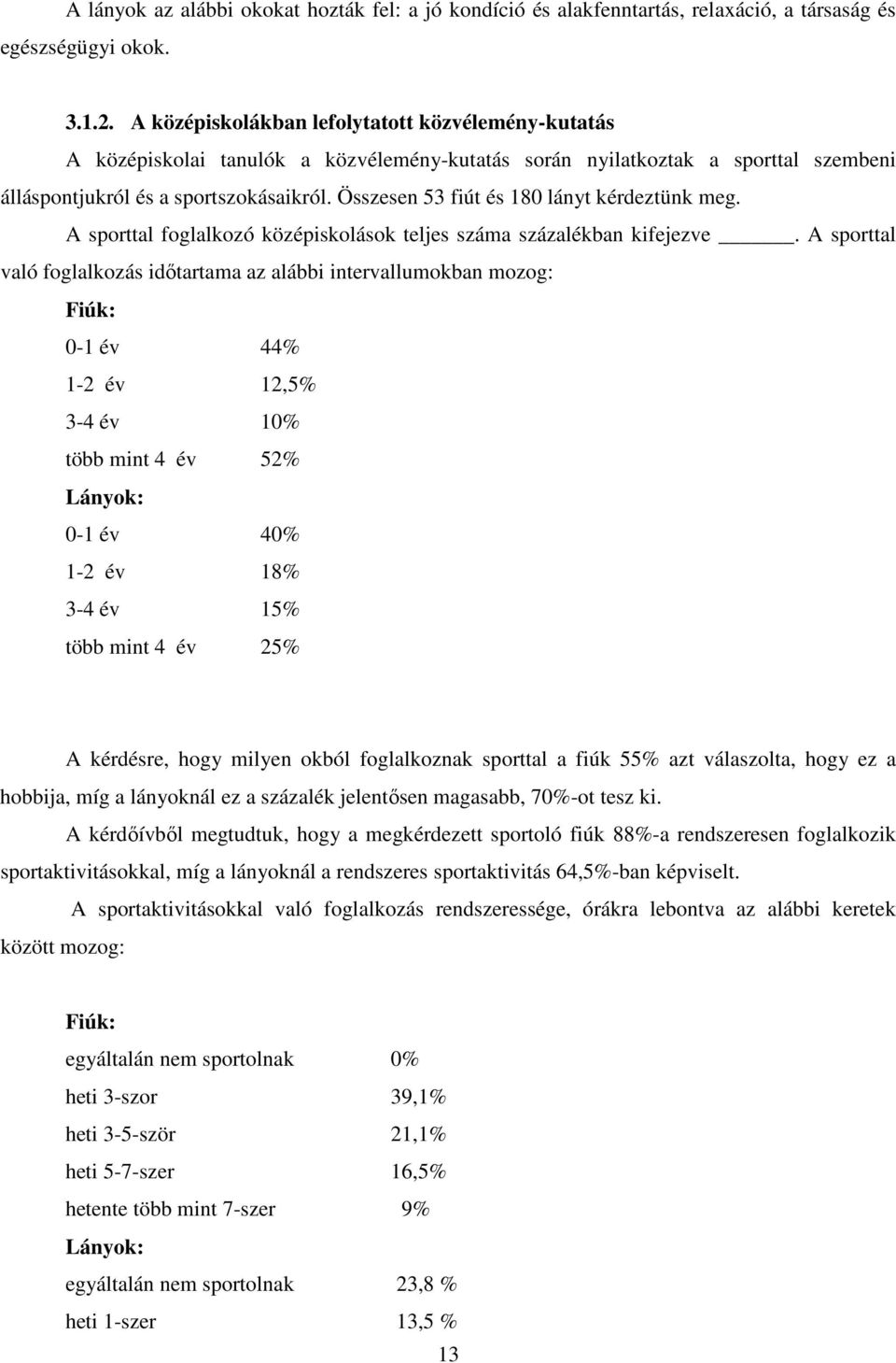 Összesen 53 fiút és 80 lányt kérdeztünk meg. A sporttal foglalkozó középiskolások teljes száma százalékban kifejezve.