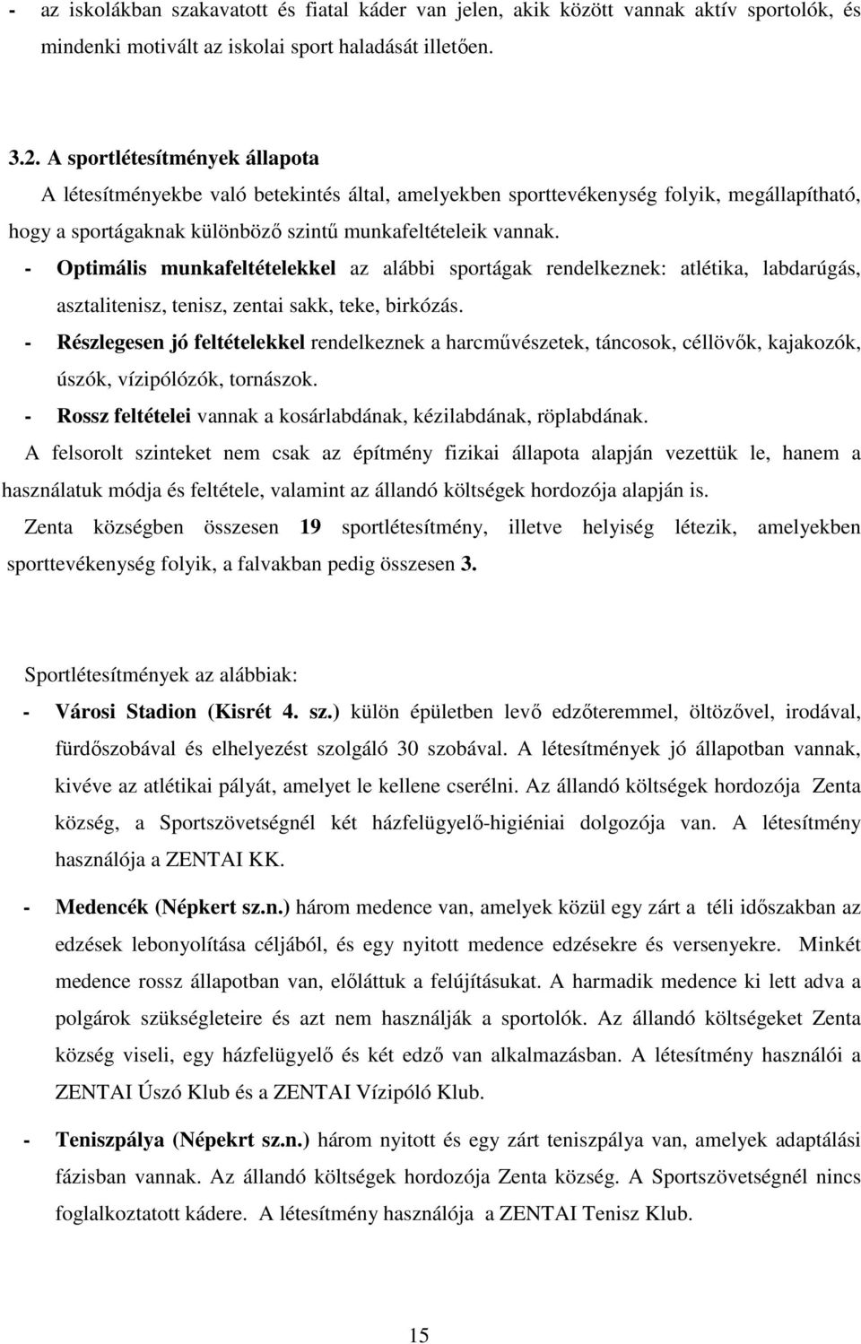 - Optimális munkafeltételekkel az alábbi sportágak rendelkeznek: atlétika, labdarúgás, asztalitenisz, tenisz, zentai sakk, teke, birkózás.