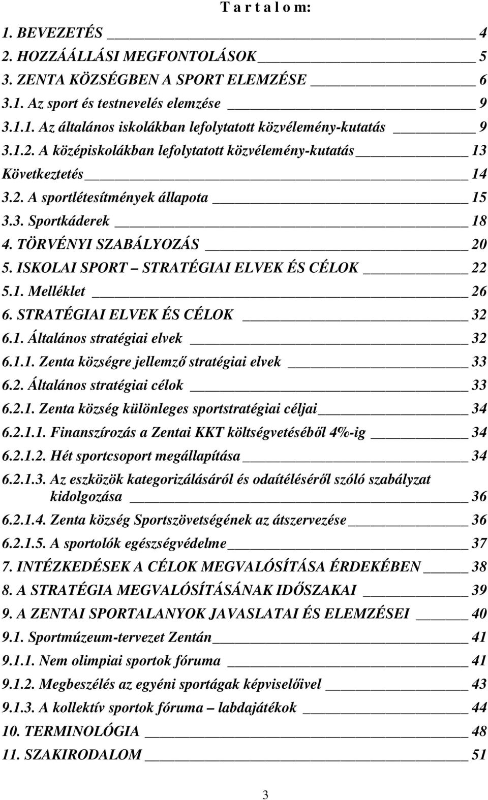 . Melléklet 6 6. STRATÉGIAI ELVEK ÉS CÉLOK 3 6.. Általános stratégiai elvek 3 6... Zenta községre jellemző stratégiai elvek 33 6.. Általános stratégiai célok 33 6.