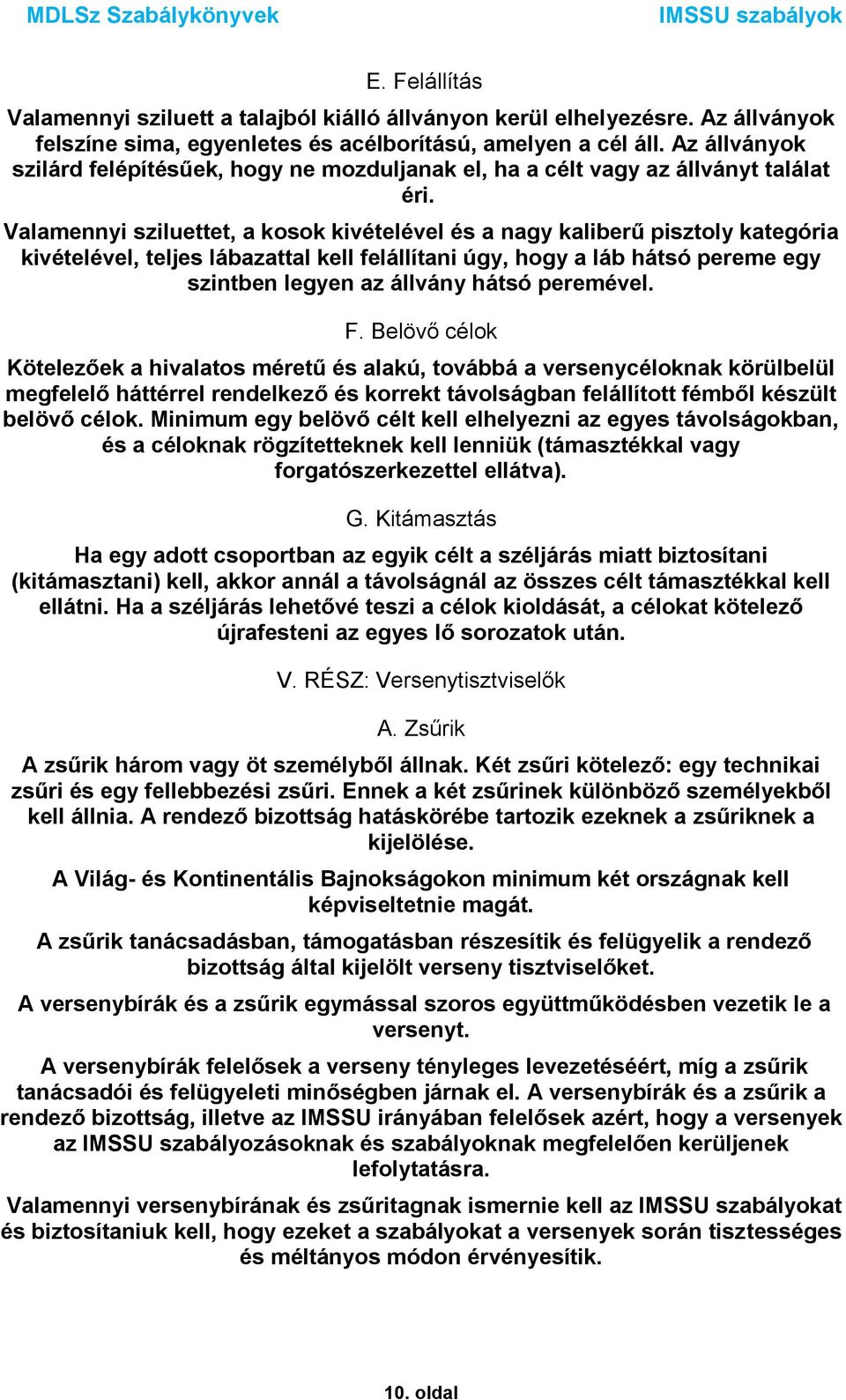 Valamennyi sziluettet, a kosok kivételével és a nagy kaliberű pisztoly kategória kivételével, teljes lábazattal kell felállítani úgy, hogy a láb hátsó pereme egy szintben legyen az állvány hátsó