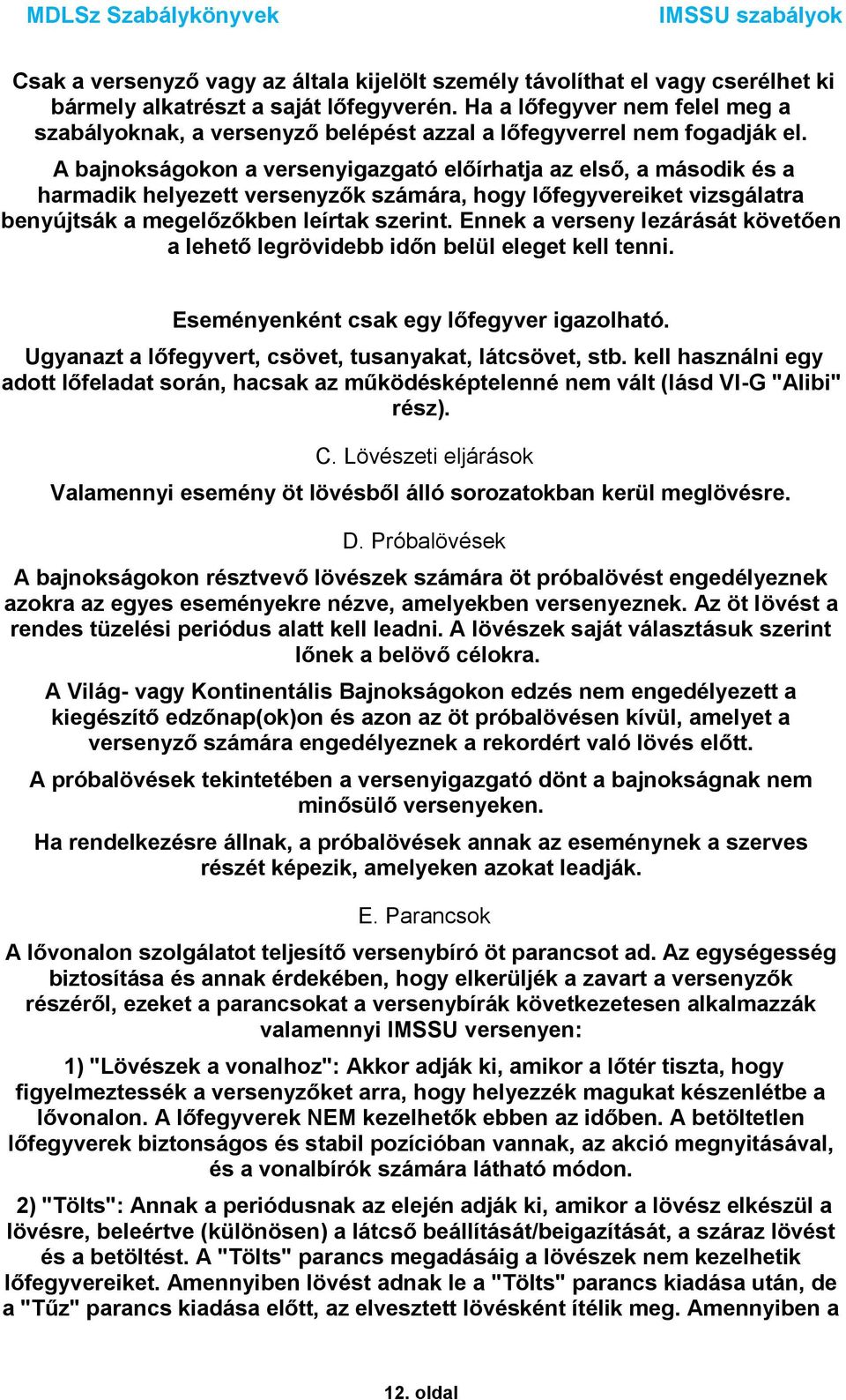 A bajnokságokon a versenyigazgató előírhatja az első, a második és a harmadik helyezett versenyzők számára, hogy lőfegyvereiket vizsgálatra benyújtsák a megelőzőkben leírtak szerint.