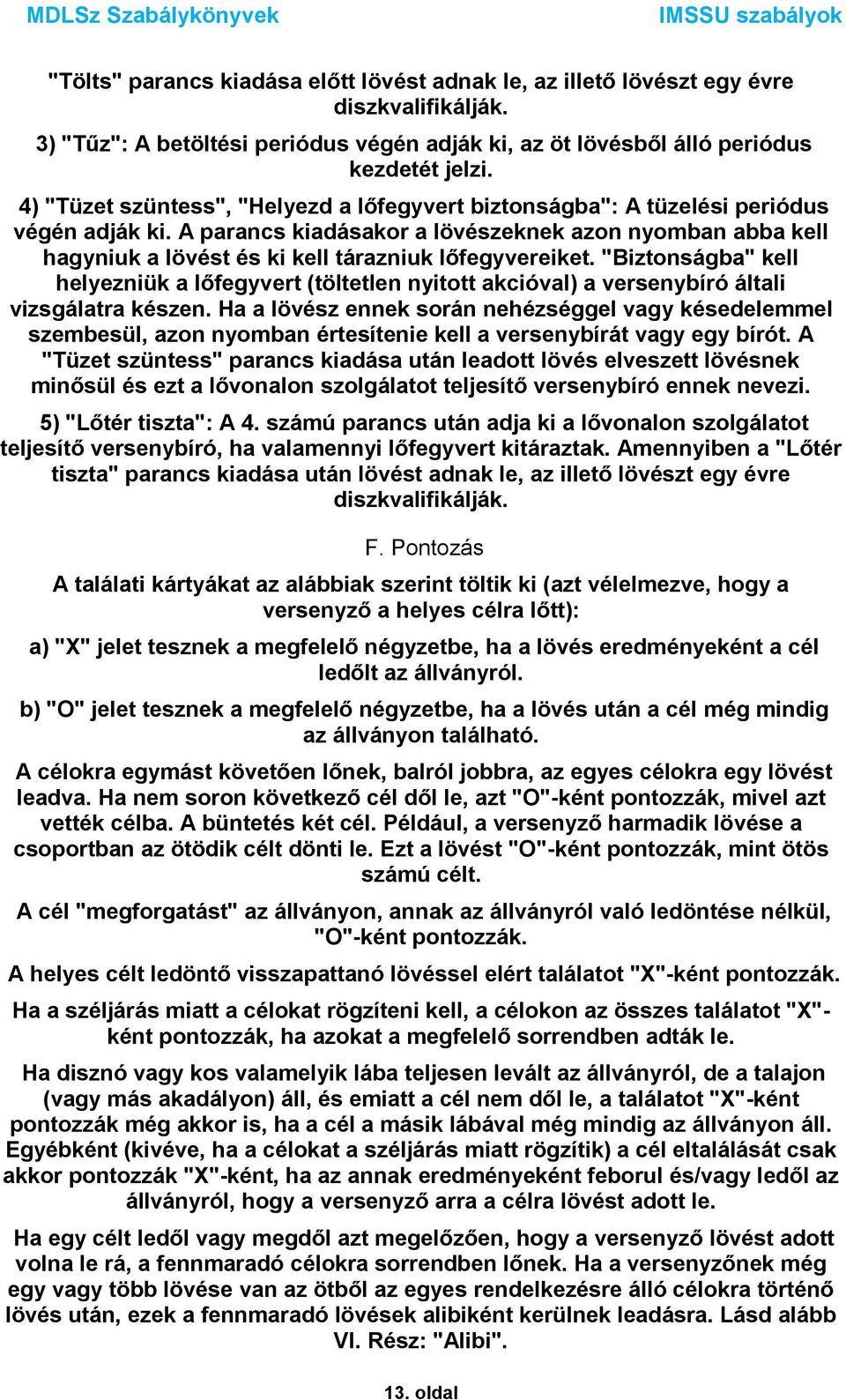 A parancs kiadásakor a lövészeknek azon nyomban abba kell hagyniuk a lövést és ki kell tárazniuk lőfegyvereiket.