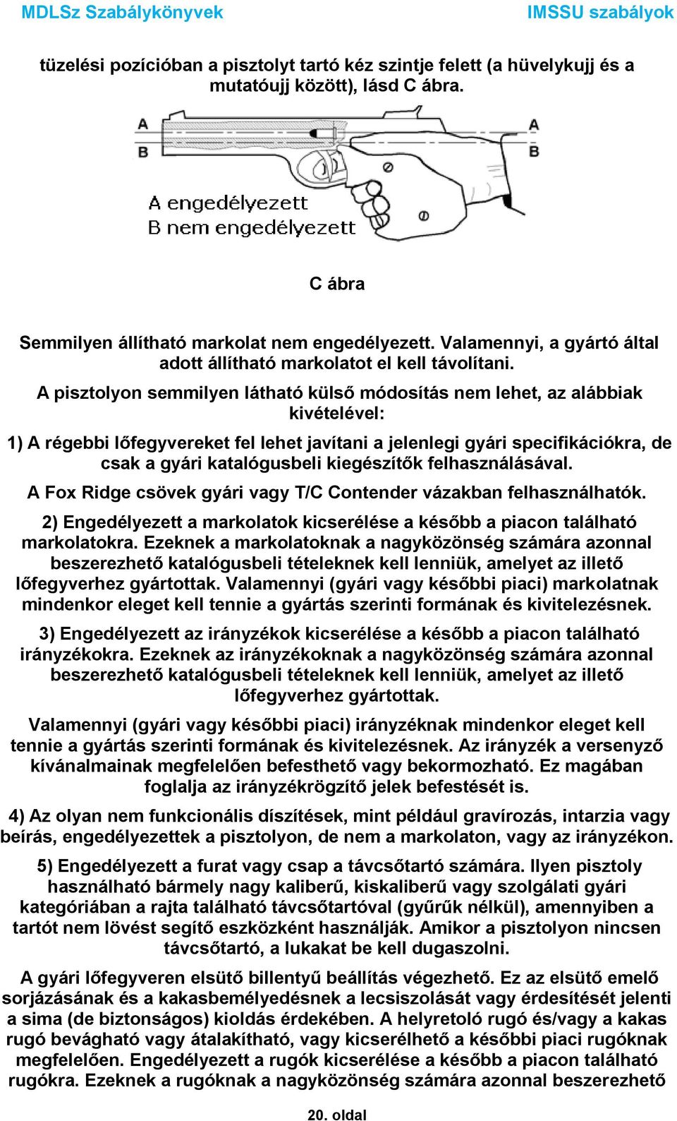 A pisztolyon semmilyen látható külső módosítás nem lehet, az alábbiak kivételével: 1) A régebbi lőfegyvereket fel lehet javítani a jelenlegi gyári specifikációkra, de csak a gyári katalógusbeli