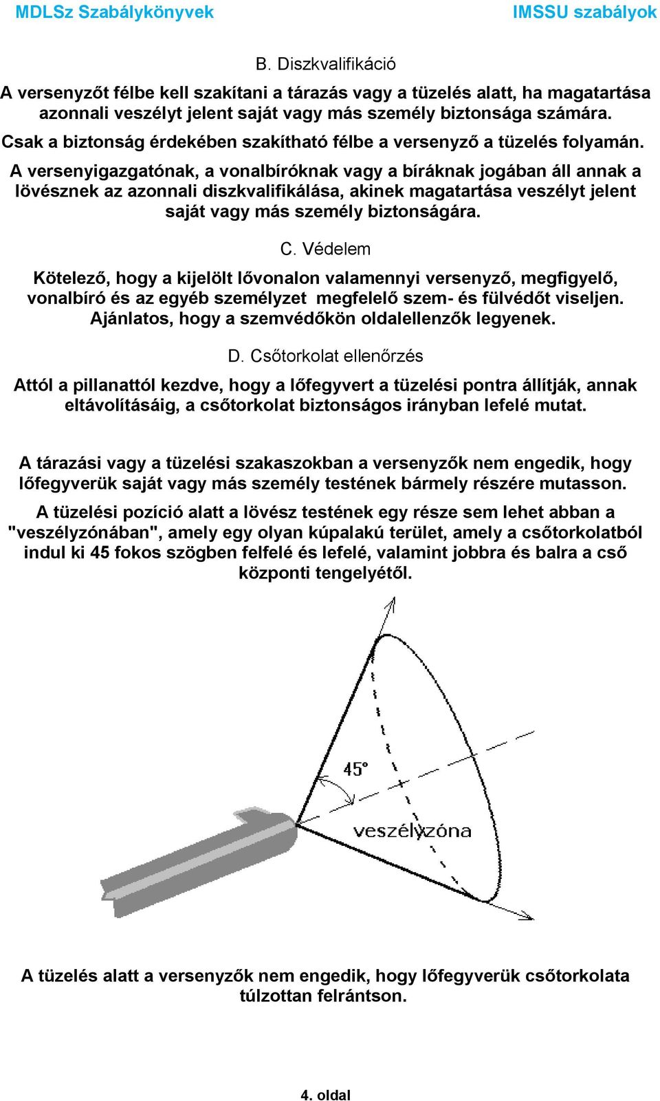 A versenyigazgatónak, a vonalbíróknak vagy a bíráknak jogában áll annak a lövésznek az azonnali diszkvalifikálása, akinek magatartása veszélyt jelent saját vagy más személy biztonságára. C.