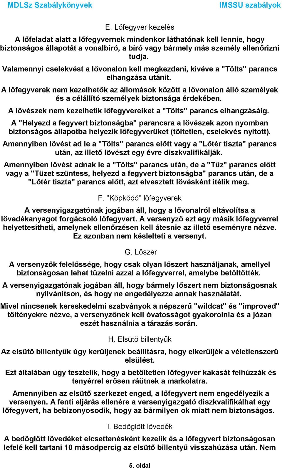 A lőfegyverek nem kezelhetők az állomások között a lővonalon álló személyek és a célállító személyek biztonsága érdekében. A lövészek nem kezelhetik lőfegyvereiket a "Tölts" parancs elhangzásáig.