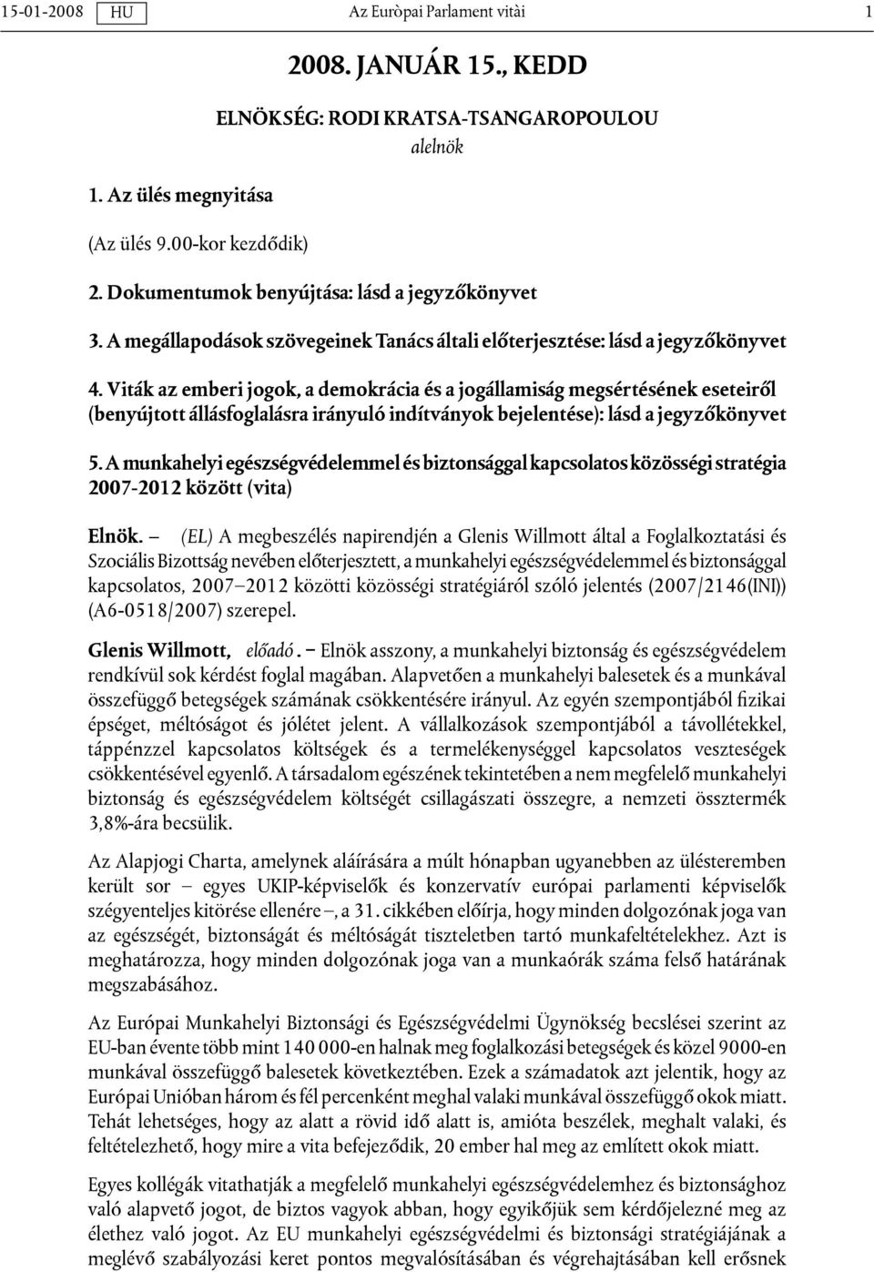 Viták az emberi jogok, a demokrácia és a jogállamiság megsértésének eseteiről (benyújtott állásfoglalásra irányuló indítványok bejelentése): lásd a jegyzőkönyvet 5.