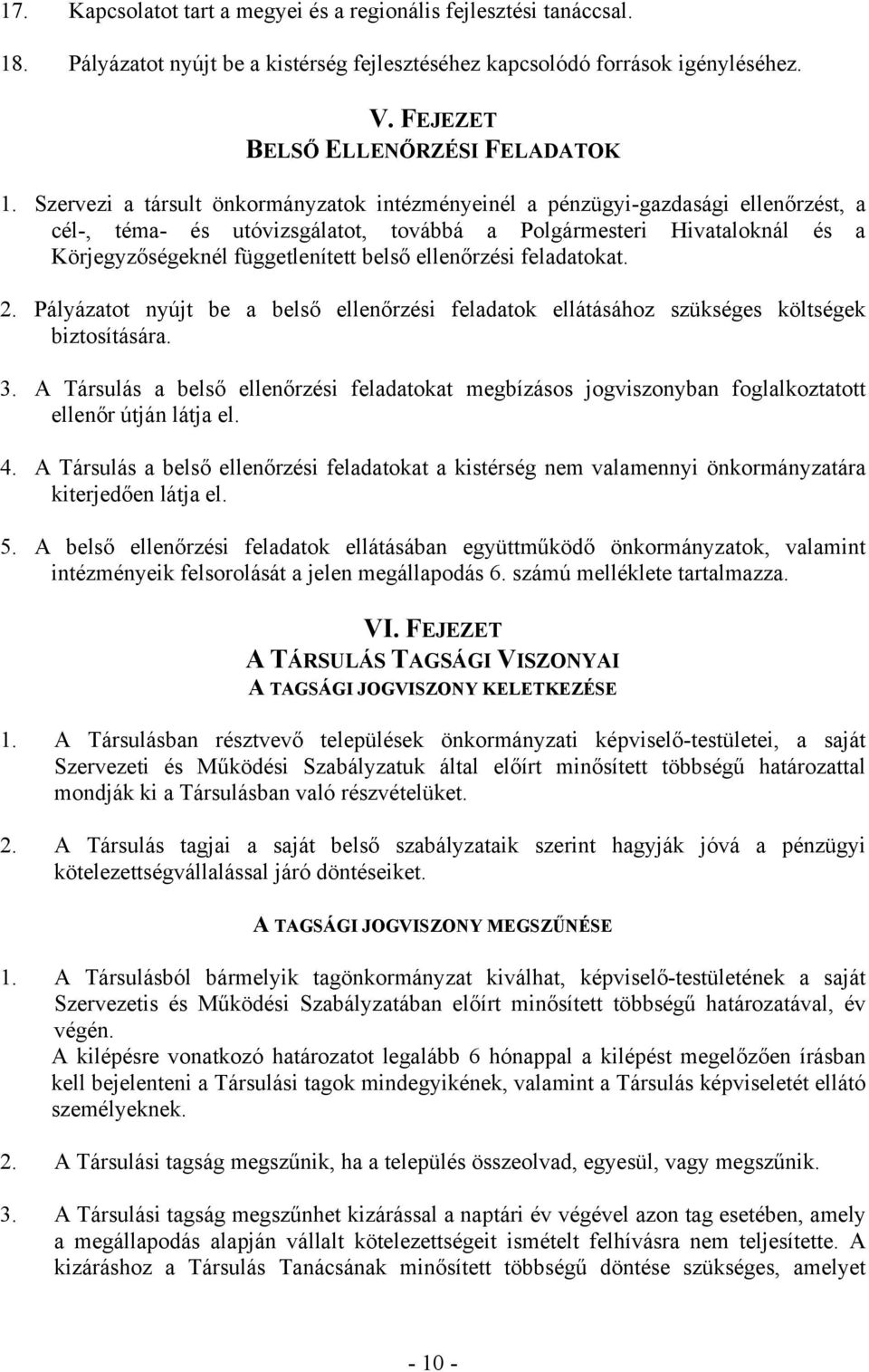 ellenőrzési feladatokat. 2. Pályázatot nyújt be a belső ellenőrzési feladatok ellátásához szükséges költségek biztosítására. 3.