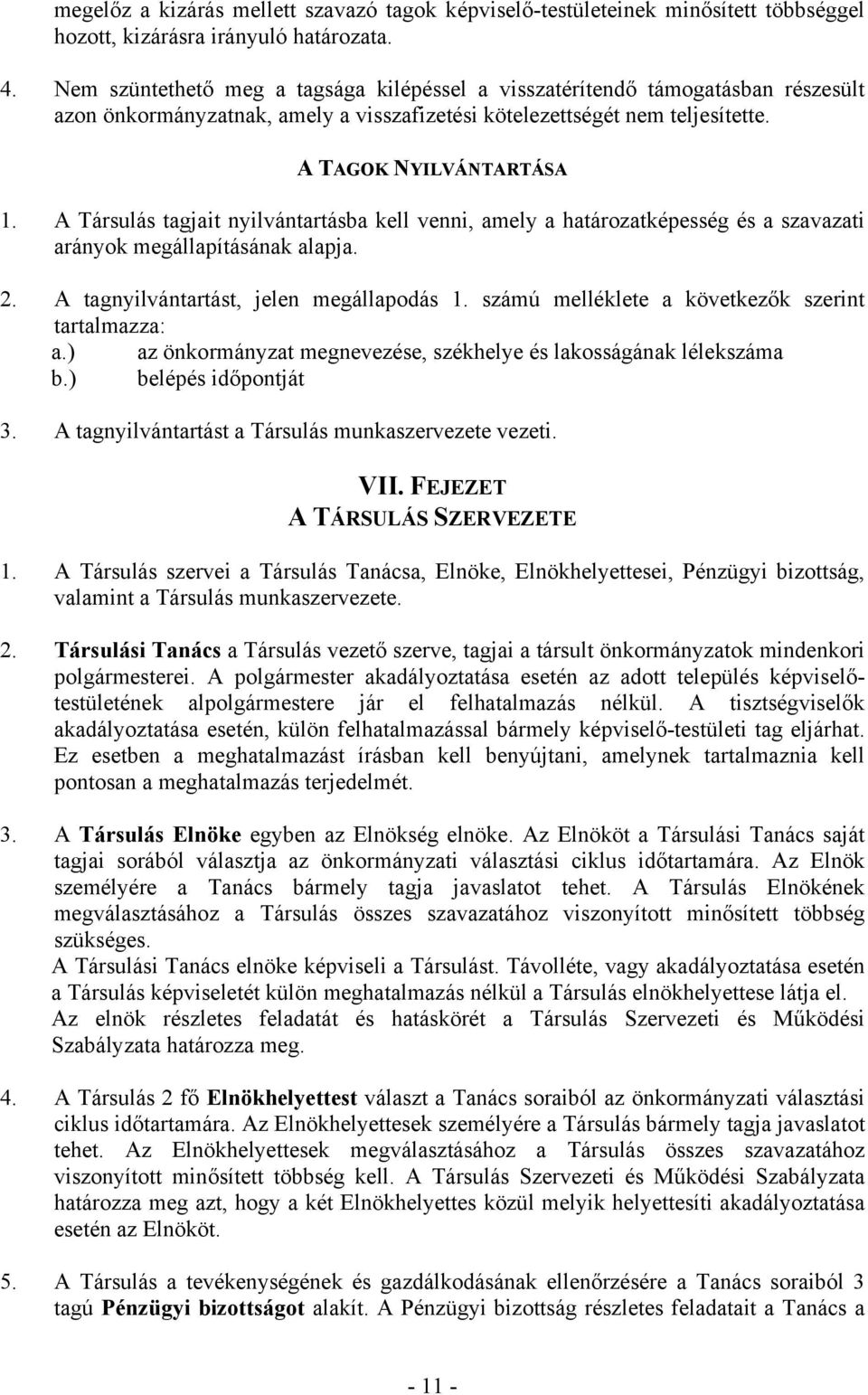 A Társulás tagjait nyilvántartásba kell venni, amely a határozatképesség és a szavazati arányok megállapításának alapja. 2. A tagnyilvántartást, jelen megállapodás 1.