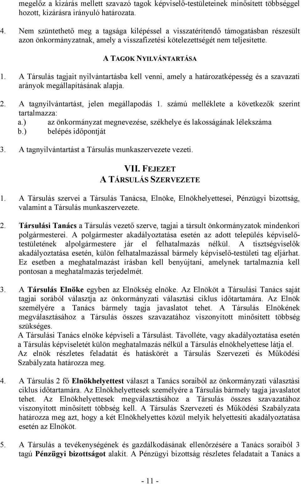 A Társulás tagjait nyilvántartásba kell venni, amely a határozatképesség és a szavazati arányok megállapításának alapja. 2. A tagnyilvántartást, jelen megállapodás 1.