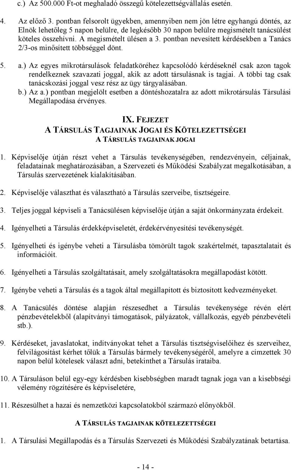 A megismételt ülésen a 3. pontban nevesített kérdésekben a Tanács 2/3-os minősített többséggel dönt. 5. a.) Az egyes mikrotársulások feladatköréhez kapcsolódó kérdéseknél csak azon tagok rendelkeznek szavazati joggal, akik az adott társulásnak is tagjai.