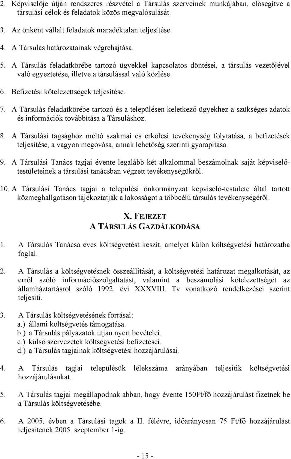 Befizetési kötelezettségek teljesítése. 7. A Társulás feladatkörébe tartozó és a településen keletkező ügyekhez a szükséges adatok és információk továbbítása a Társuláshoz. 8.