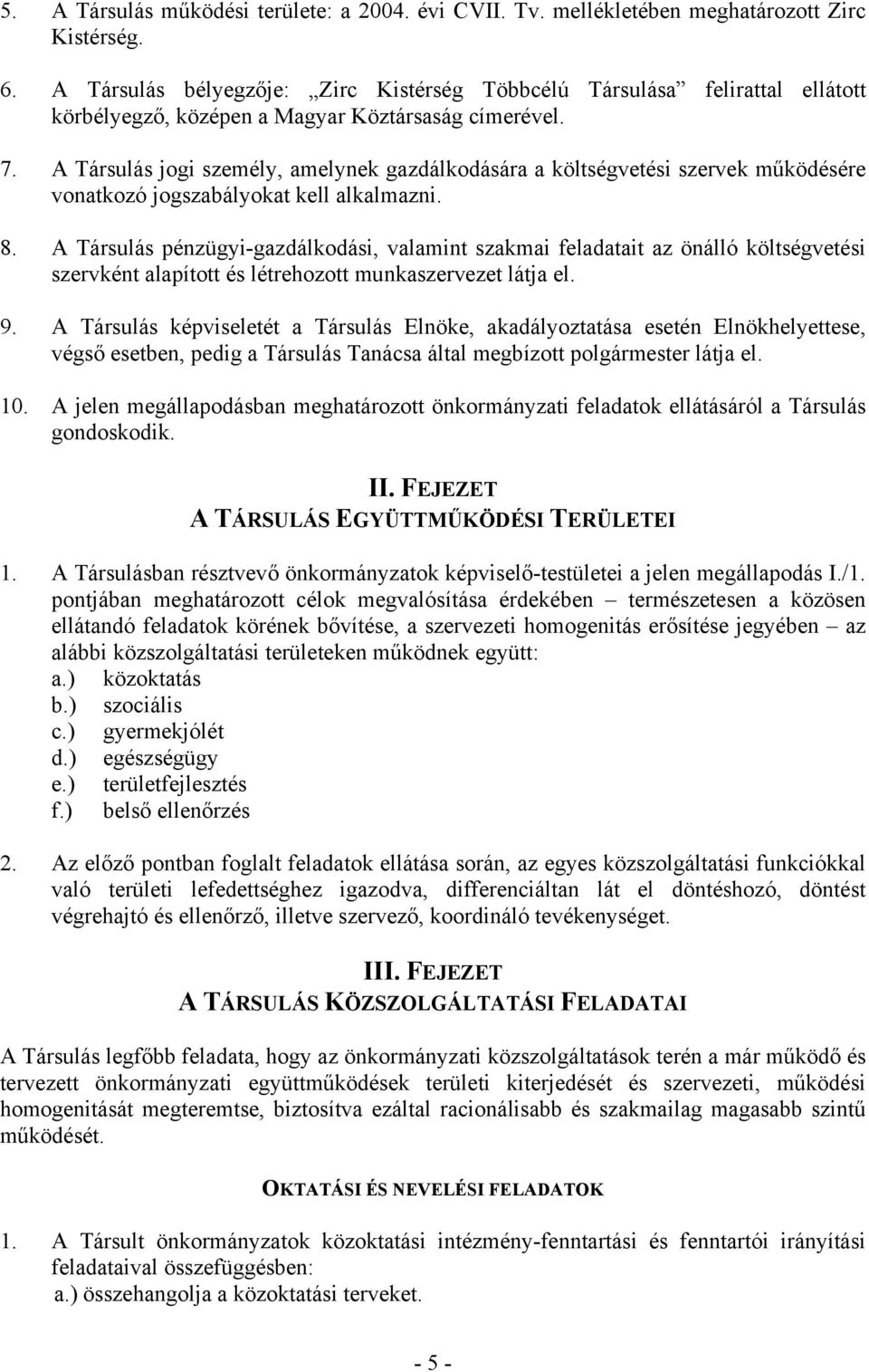 A Társulás jogi személy, amelynek gazdálkodására a költségvetési szervek működésére vonatkozó jogszabályokat kell alkalmazni. 8.