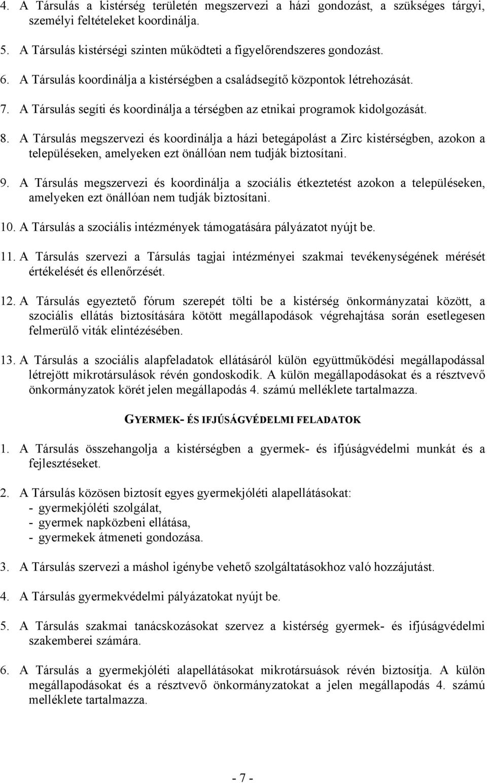 A Társulás megszervezi és koordinálja a házi betegápolást a Zirc kistérségben, azokon a településeken, amelyeken ezt önállóan nem tudják biztosítani. 9.