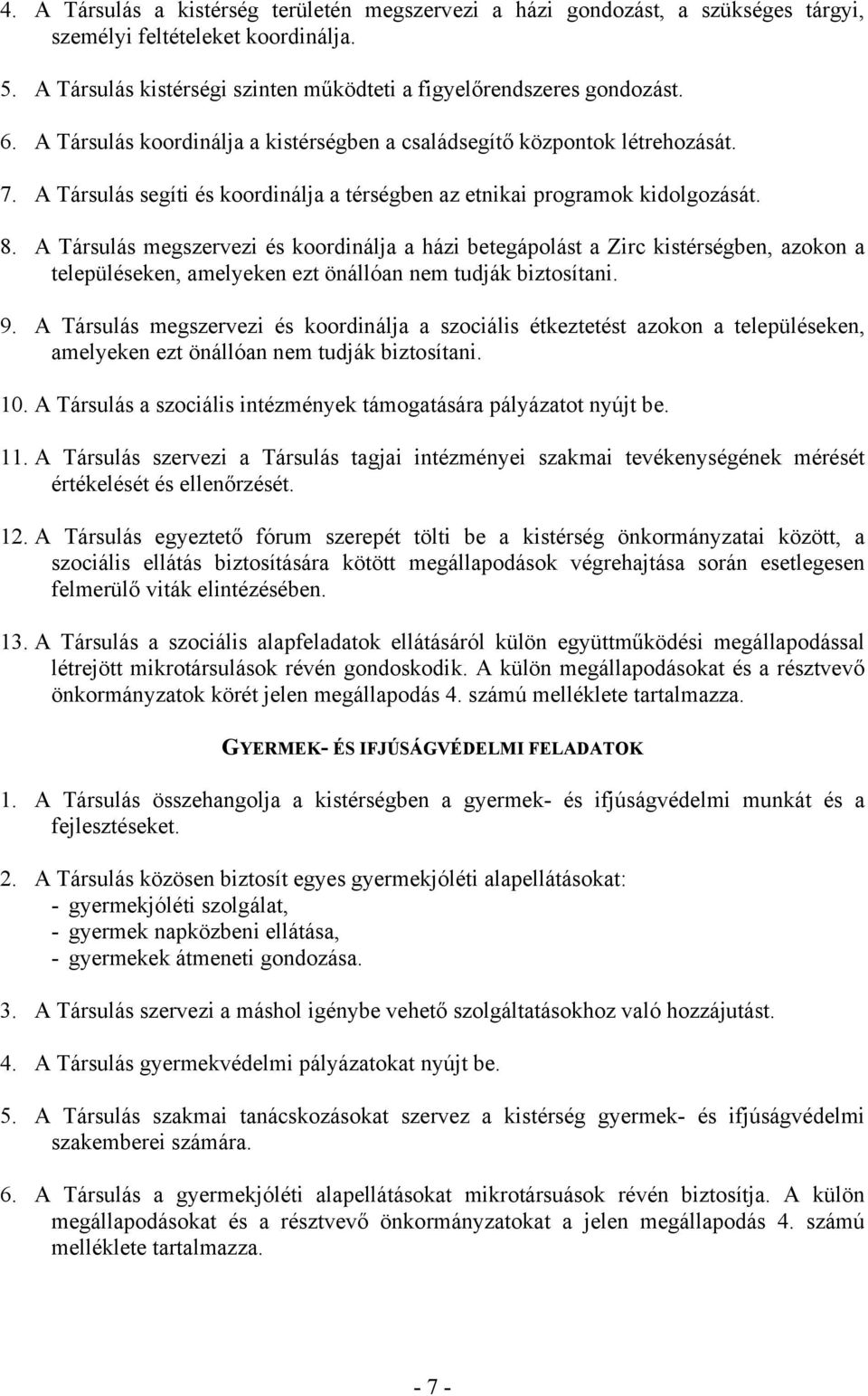 A Társulás megszervezi és koordinálja a házi betegápolást a Zirc kistérségben, azokon a településeken, amelyeken ezt önállóan nem tudják biztosítani. 9.