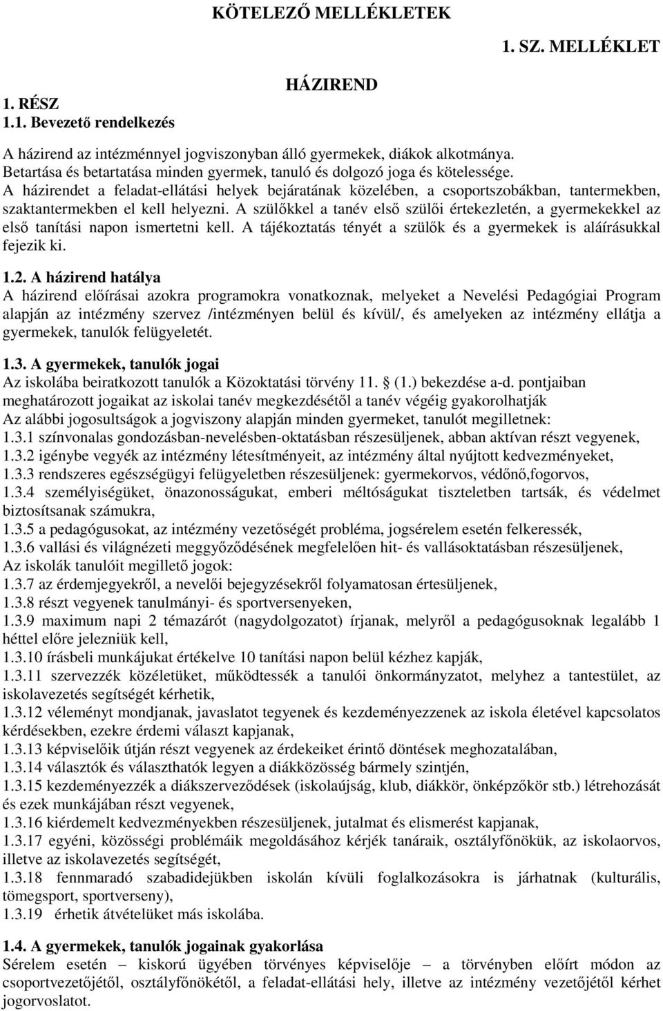 A házirendet a feladat-ellátási helyek bejáratának közelében, a csoportszobákban, tantermekben, szaktantermekben el kell helyezni.