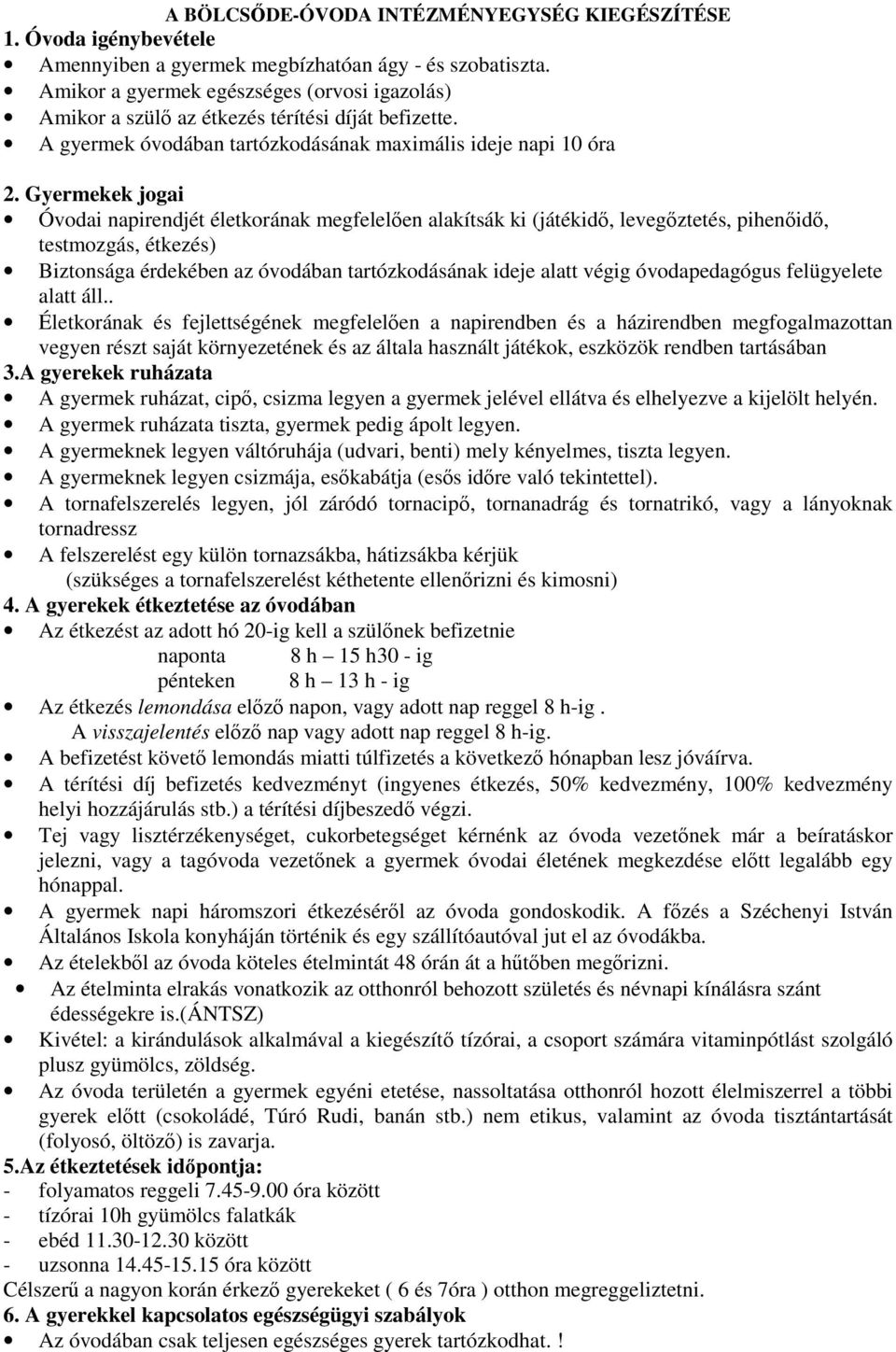 Gyermekek jogai Óvodai napirendjét életkorának megfelelően alakítsák ki (játékidő, levegőztetés, pihenőidő, testmozgás, étkezés) Biztonsága érdekében az óvodában tartózkodásának ideje alatt végig