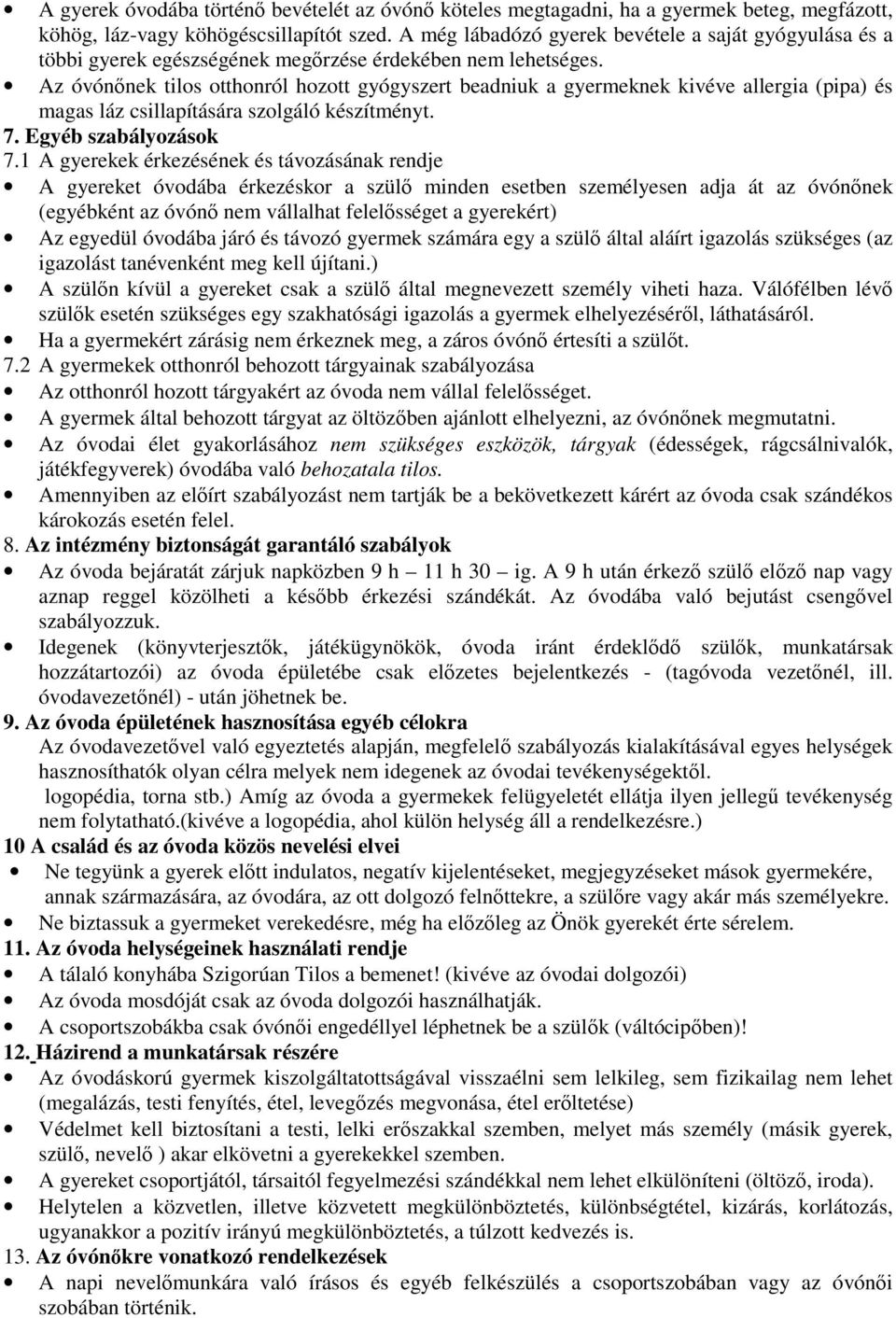 Az óvónőnek tilos otthonról hozott gyógyszert beadniuk a gyermeknek kivéve allergia (pipa) és magas láz csillapítására szolgáló készítményt. 7. Egyéb szabályozások 7.