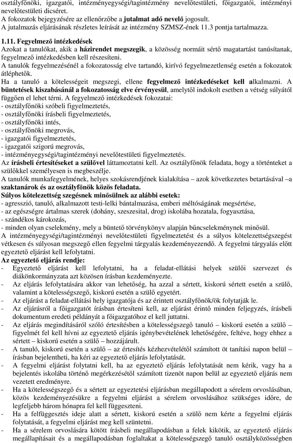 3 pontja tartalmazza. 1.11. Fegyelmező intézkedések Azokat a tanulókat, akik a házirendet megszegik, a közösség normáit sértő magatartást tanúsítanak, fegyelmező intézkedésben kell részesíteni.