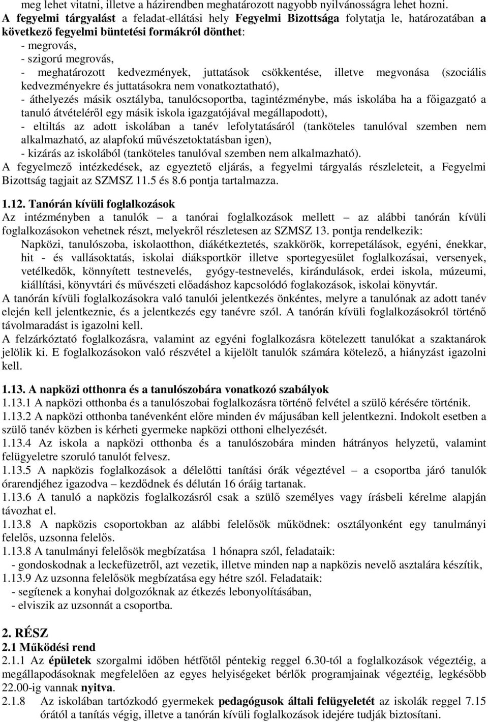 kedvezmények, juttatások csökkentése, illetve megvonása (szociális kedvezményekre és juttatásokra nem vonatkoztatható), - áthelyezés másik osztályba, tanulócsoportba, tagintézménybe, más iskolába ha