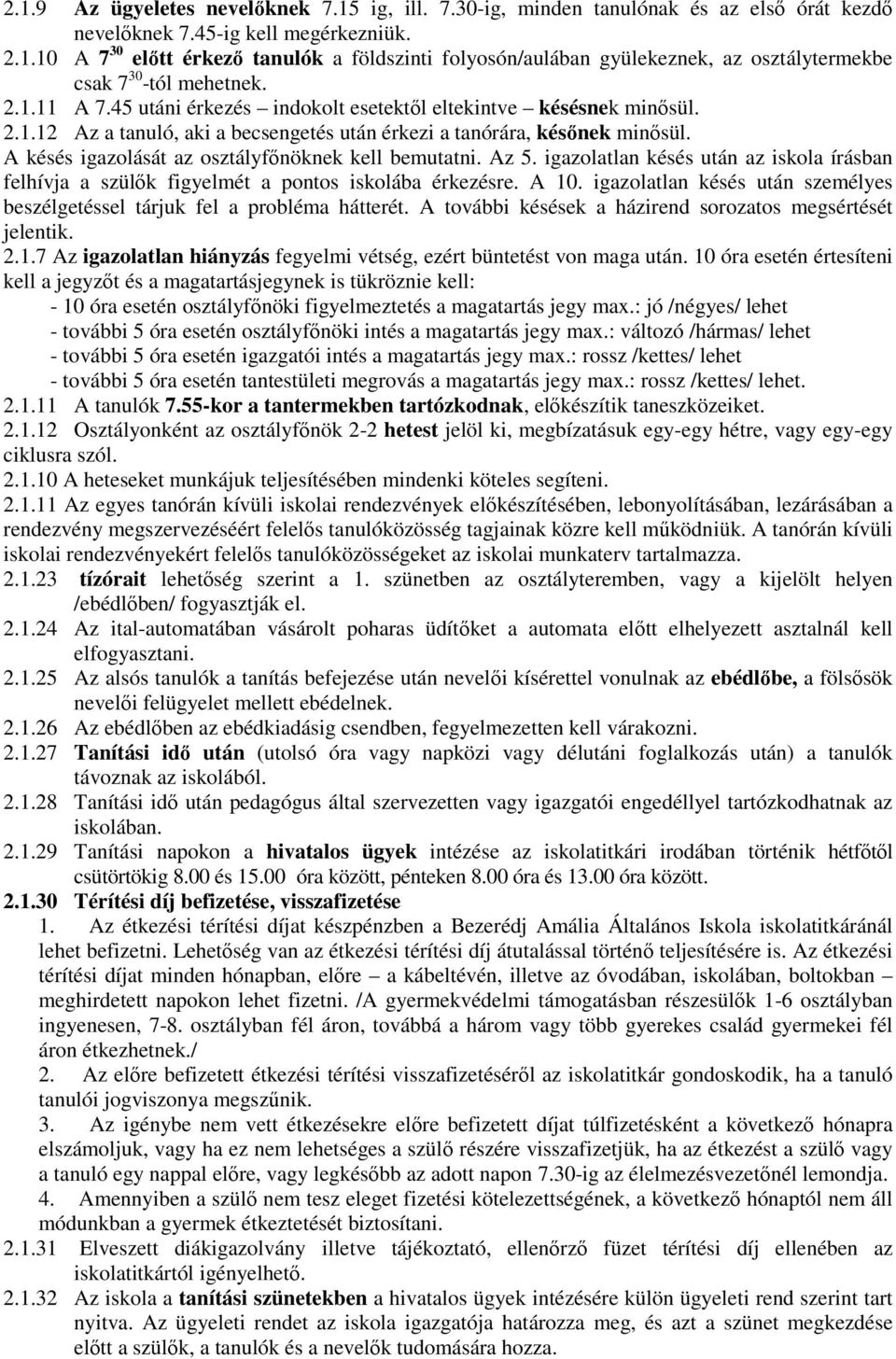 A késés igazolását az osztályfőnöknek kell bemutatni. Az 5. igazolatlan késés után az iskola írásban felhívja a szülők figyelmét a pontos iskolába érkezésre. A 10.