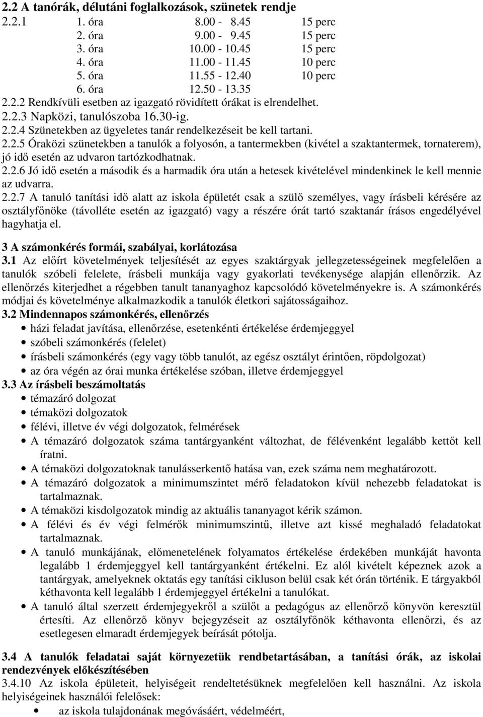 2.2.6 Jó idő esetén a második és a harmadik óra után a hetesek kivételével mindenkinek le kell mennie az udvarra. 2.2.7 A tanuló tanítási idő alatt az iskola épületét csak a szülő személyes, vagy