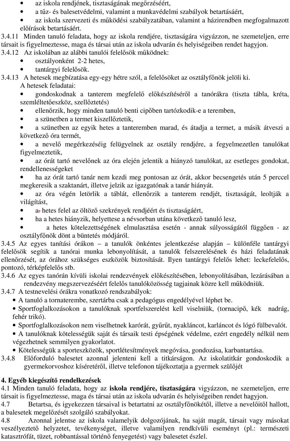 11 Minden tanuló feladata, hogy az iskola rendjére, tisztaságára vigyázzon, ne szemeteljen, erre társait is figyelmeztesse, maga és társai után az iskola udvarán és helyiségeiben rendet hagyjon. 3.4.