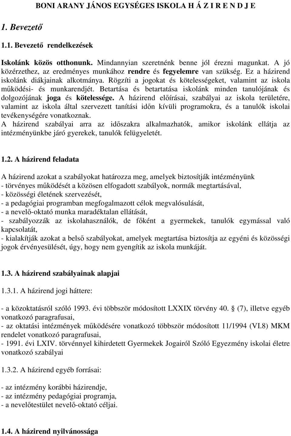 Rögzíti a jogokat és kötelességeket, valamint az iskola működési- és munkarendjét. Betartása és betartatása iskolánk minden tanulójának és dolgozójának joga és kötelessége.