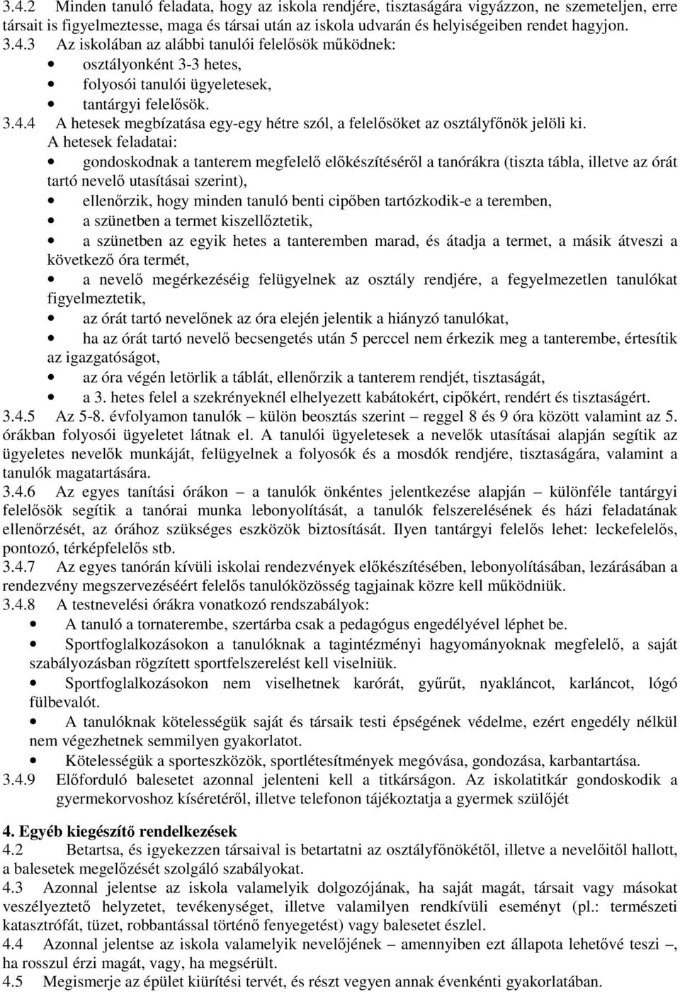 A hetesek feladatai: gondoskodnak a tanterem megfelelő előkészítéséről a tanórákra (tiszta tábla, illetve az órát tartó nevelő utasításai szerint), ellenőrzik, hogy minden tanuló benti cipőben