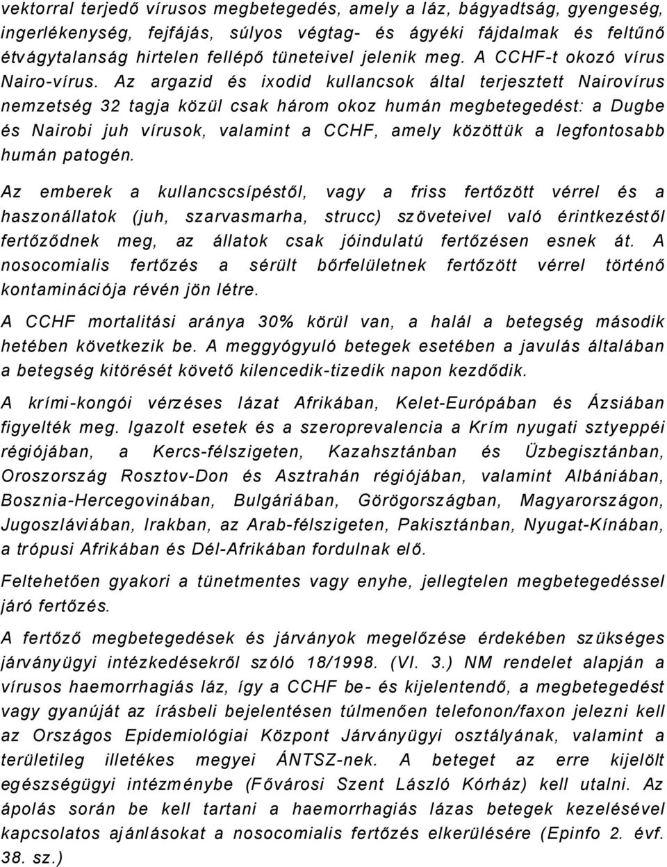 Az argazid Çs ixodid kullancsok Éltal terjesztett NairovÄrus nemzetsçg 32 tagja kàzál csak hérom okoz humén megbetegedçst: a Dugbe Çs Nairobi juh värusok, valamint a CCHF, amely kàzàtták a