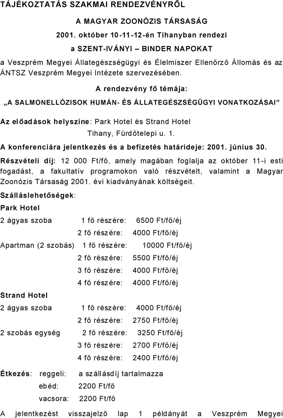 A rendezvàny fő tàmöja: A SALMONELLÇZISOK HUMÅN- ãs ÅLLATEGãSZSãGèGYI VONATKOZÅSAI Az előadösok helyszáne: Park Hotel Äs Strand Hotel Tihany, Fárdőtelepi u. 1.