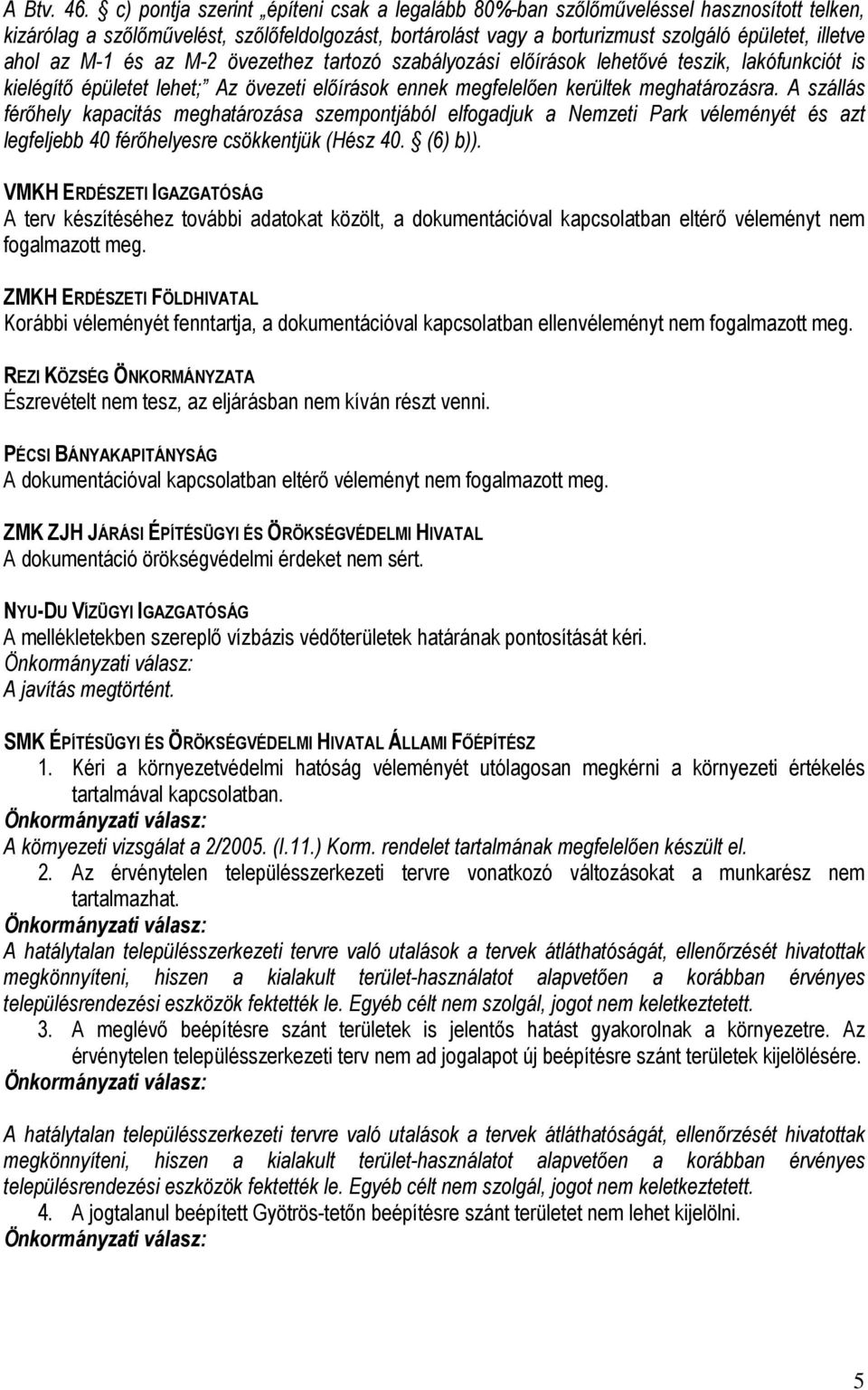 M-1 és az M-2 övezethez tartozó szabályozási előírások lehetővé teszik, lakófunkciót is kielégítő épületet lehet; Az övezeti előírások ennek megfelelően kerültek meghatározásra.