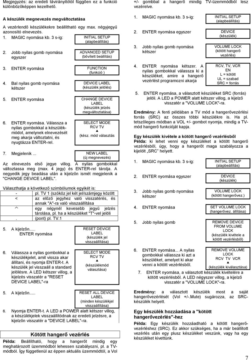 ENTER nyomása CHANGE DEVICE LABEL (készülék jelzés megváltoztatása) 6. ENTER nyomása. Válassza a nyilas gombokkal a készülékmódot, amelynek elnevezését meg akarja változtatni, és nyugtázza ENTER-rel.