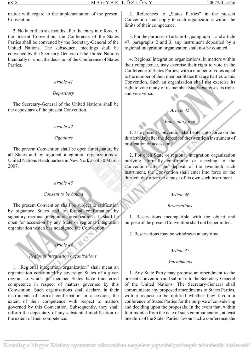 No later than six months after the entry into force of the present Convention, the Conference of the States Parties shall be convened by the Secretary-General of the United Nations.