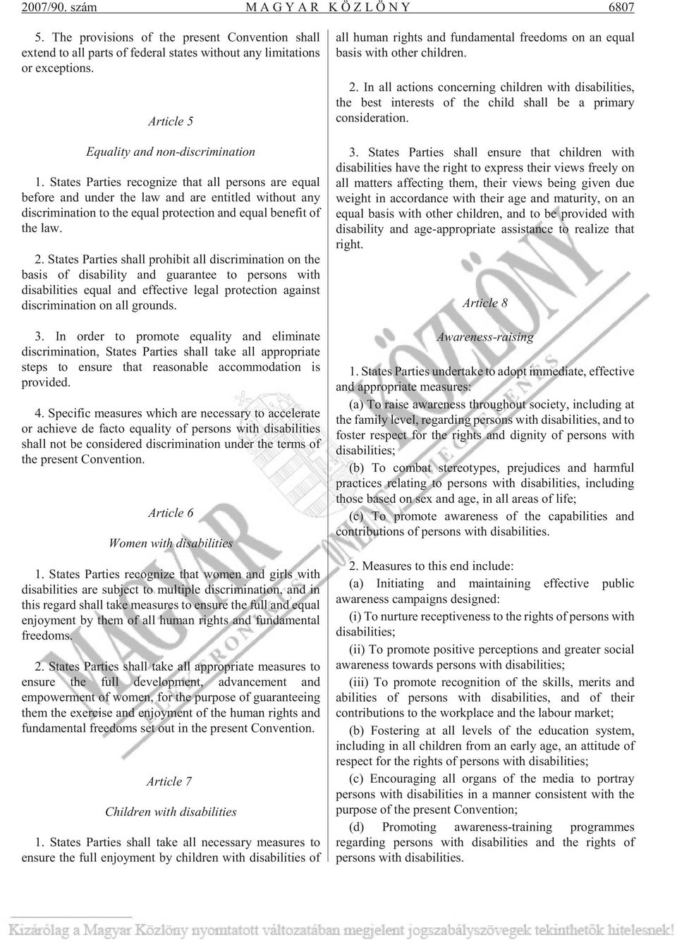 States Parties recognize that all persons are equal before and under the law and are entitled without any discrimination to the equal protection and equal benefit of the law. 2.