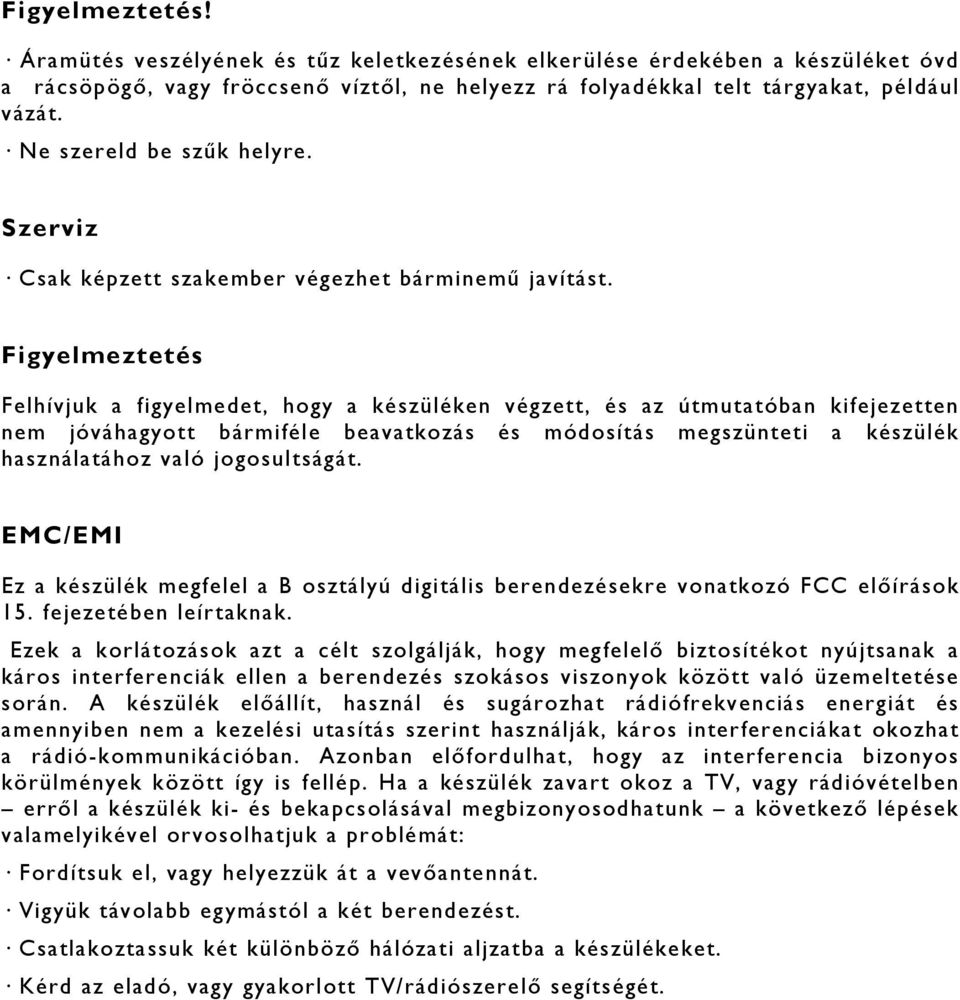 Figyelmeztetés Felhívjuk a figyelmedet, hogy a készüléken végzett, és az útmutatóban kifejezetten nem jóváhagyott bármiféle beavatkozás és módosítás megszünteti a készülék használatához való