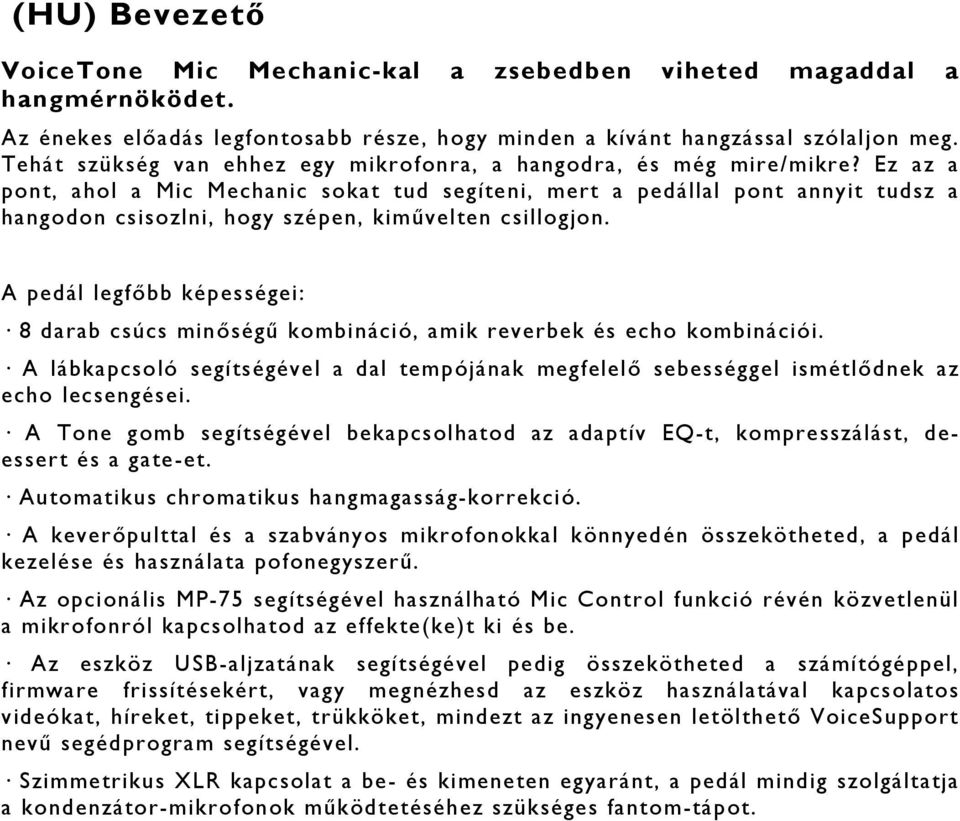 Ez az a pont, ahol a Mic Mechanic sokat tud segíteni, mert a pedállal pont annyit tudsz a hangodon csisozlni, hogy szépen, kiművelten csillogjon.